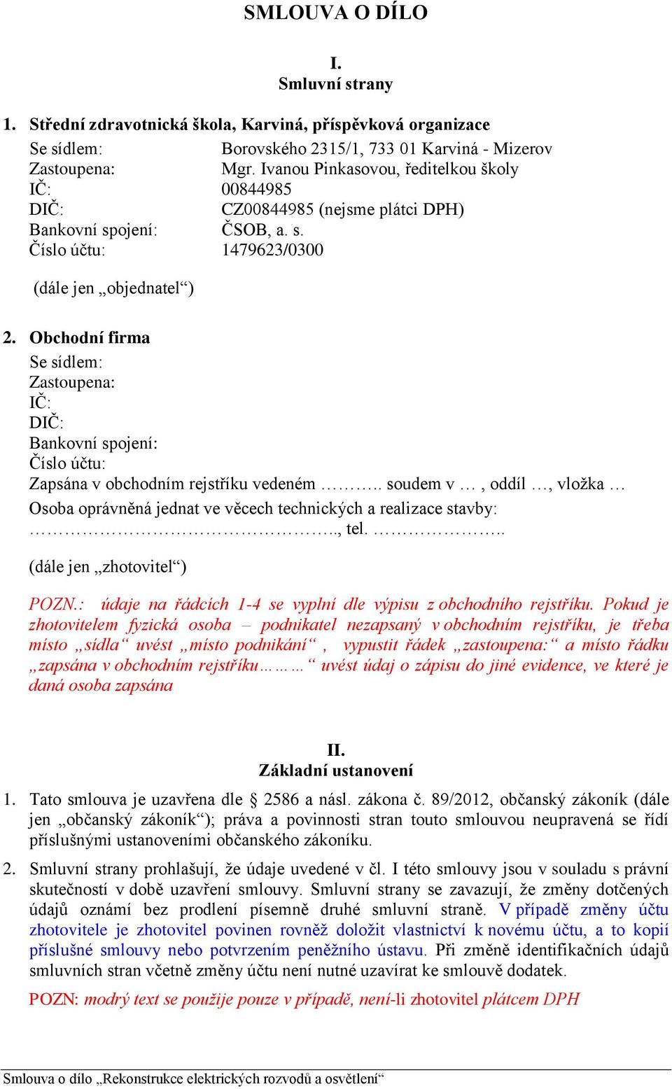Obchodní firma Se sídlem: Zastoupena: IČ: DIČ: Bankovní spojení: Číslo účtu: Zapsána v obchodním rejstříku vedeném.