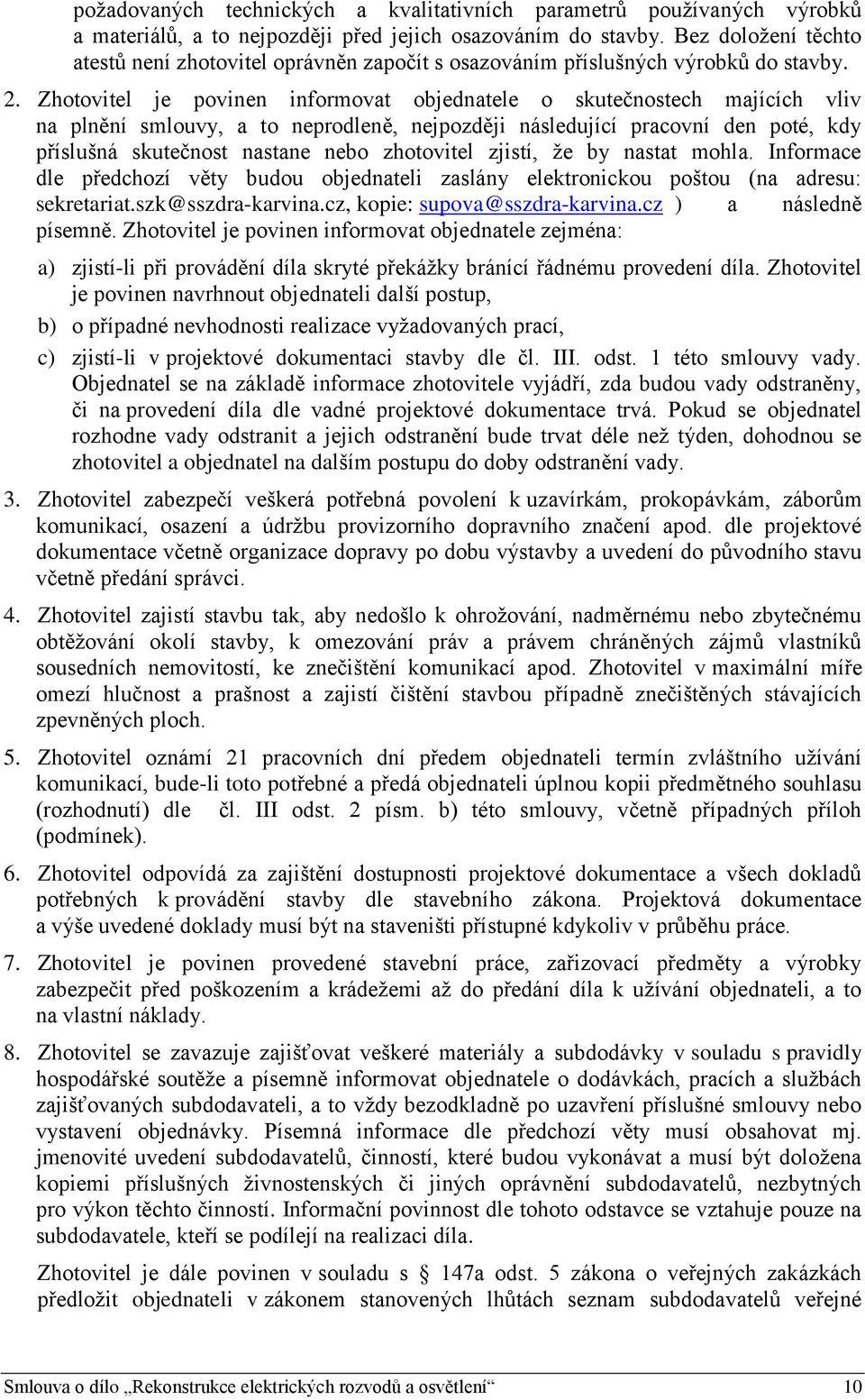 Zhotovitel je povinen informovat objednatele o skutečnostech majících vliv na plnění smlouvy, a to neprodleně, nejpozději následující pracovní den poté, kdy příslušná skutečnost nastane nebo