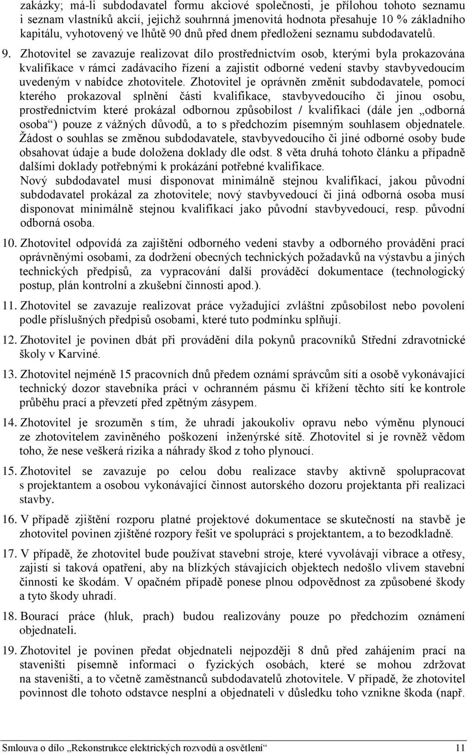 Zhotovitel se zavazuje realizovat dílo prostřednictvím osob, kterými byla prokazována kvalifikace v rámci zadávacího řízení a zajistit odborné vedení stavby stavbyvedoucím uvedeným v nabídce
