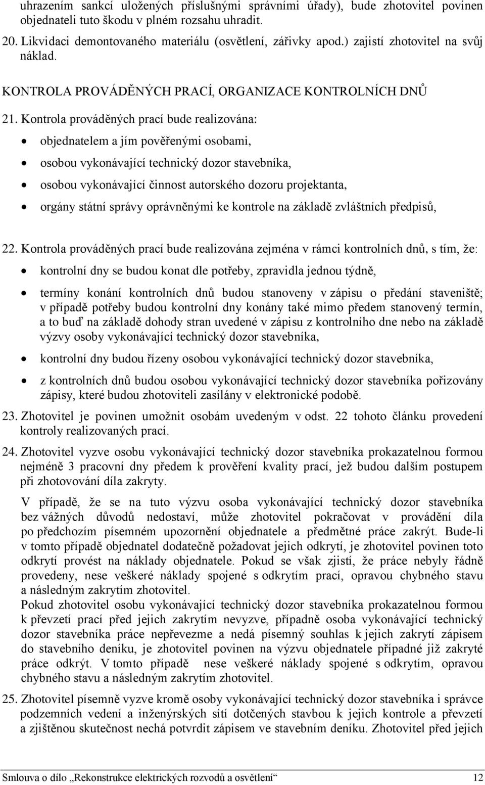 Kontrola prováděných prací bude realizována: objednatelem a jím pověřenými osobami, osobou vykonávající technický dozor stavebníka, osobou vykonávající činnost autorského dozoru projektanta, orgány