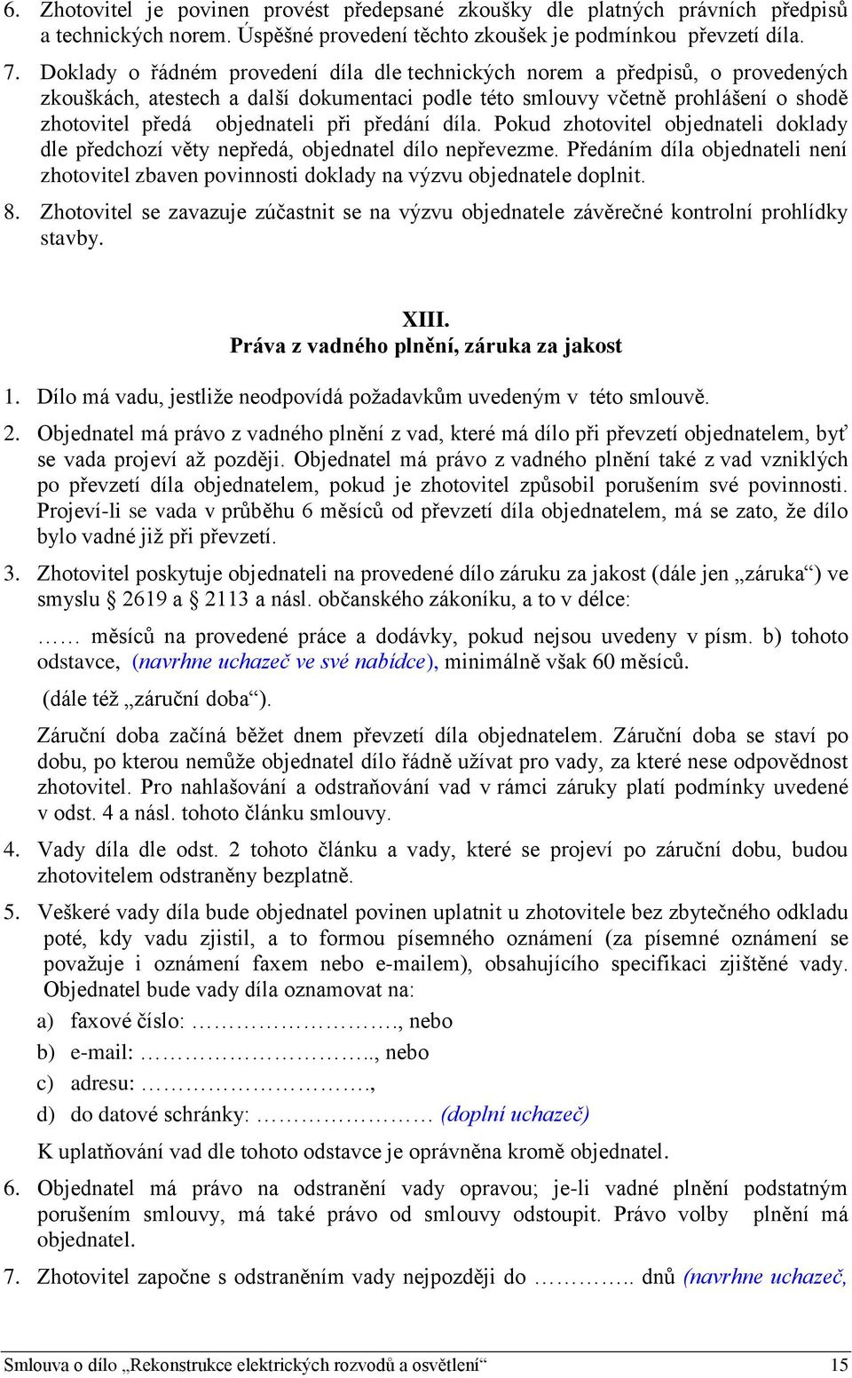předání díla. Pokud zhotovitel objednateli doklady dle předchozí věty nepředá, objednatel dílo nepřevezme.