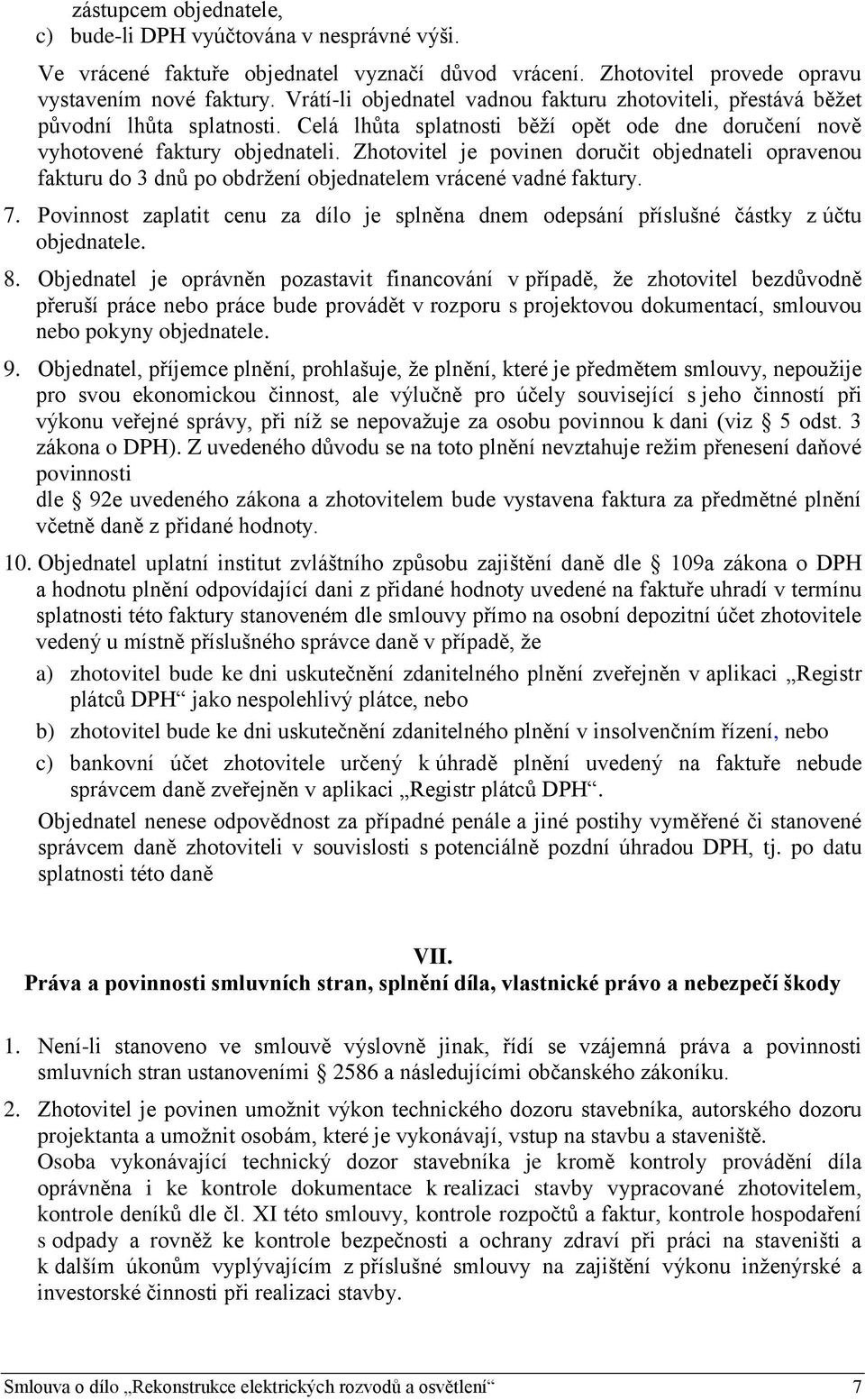 Zhotovitel je povinen doručit objednateli opravenou fakturu do 3 dnů po obdržení objednatelem vrácené vadné faktury. 7.