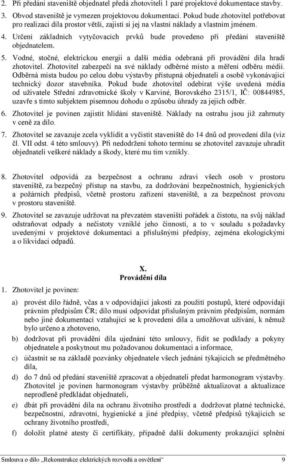 Určení základních vytyčovacích prvků bude provedeno při předání staveniště objednatelem. 5. Vodné, stočné, elektrickou energii a další média odebraná při provádění díla hradí zhotovitel.