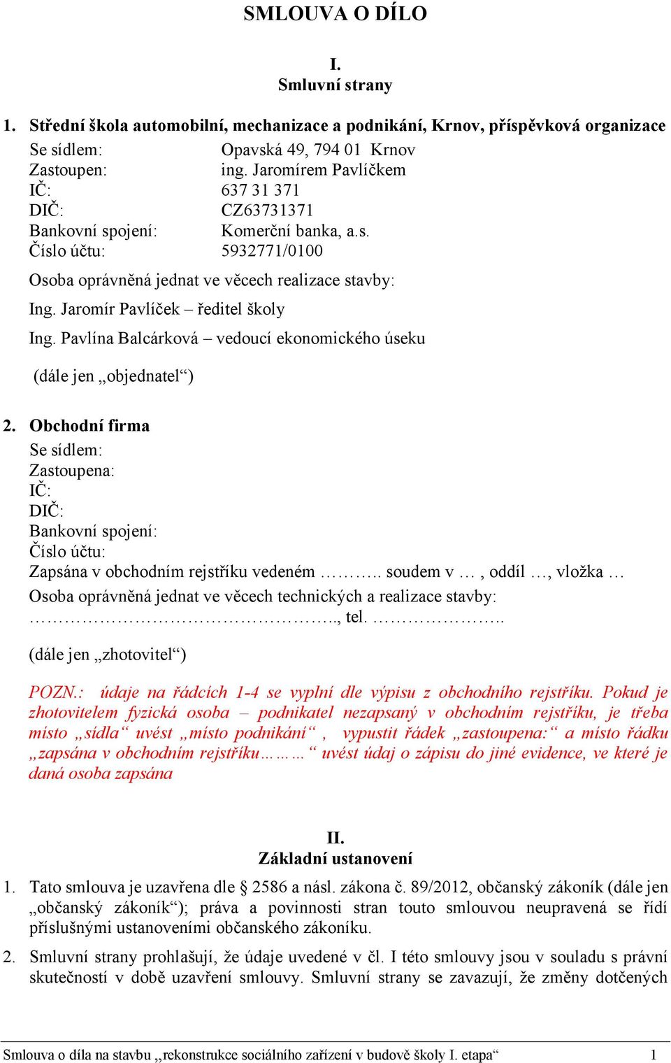 Jaromír Pavlíček ředitel školy Ing. Pavlína Balcárková vedoucí ekonomického úseku (dále jen objednatel ) 2.