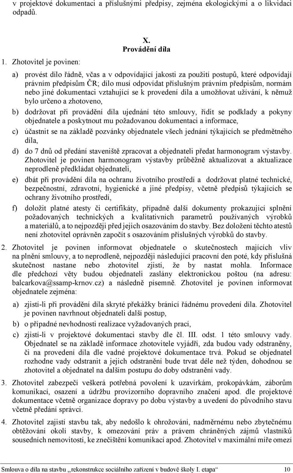 dokumentaci vztahující se k provedení díla a umožňovat užívání, k němuž bylo určeno a zhotoveno, b) dodržovat při provádění díla ujednání této smlouvy, řídit se podklady a pokyny objednatele a