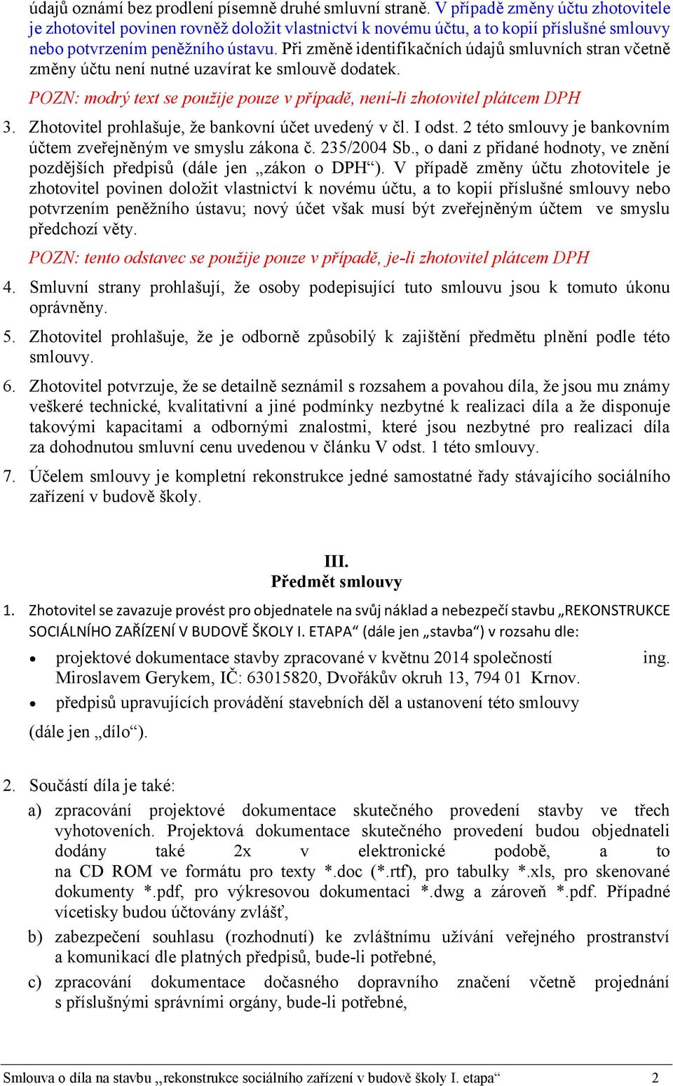 Při změně identifikačních údajů smluvních stran včetně změny účtu není nutné uzavírat ke smlouvě dodatek. POZN: modrý text se použije pouze v případě, není-li zhotovitel plátcem DPH 3.