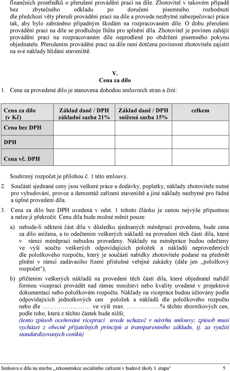 případným škodám na rozpracovaném díle. O dobu přerušení provádění prací na díle se prodlužuje lhůta pro splnění díla.