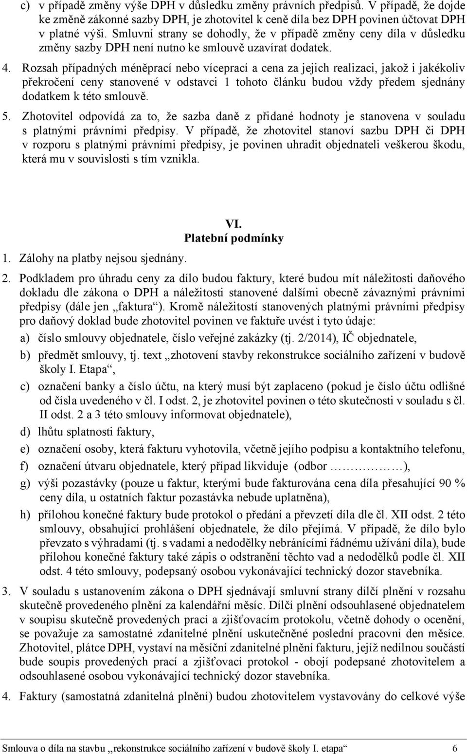 Rozsah případných méněprací nebo víceprací a cena za jejich realizaci, jakož i jakékoliv překročení ceny stanovené v odstavci 1 tohoto článku budou vždy předem sjednány dodatkem k této smlouvě. 5.