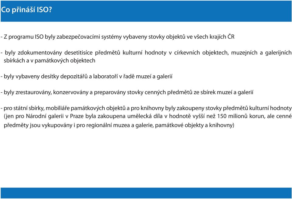 muzejních a galerijních sbírkách a v památkových objektech - byly vybaveny desítky depozitářů a laboratoří v řadě muzeí a galerií - byly zrestaurovány, konzervovány a preparovány