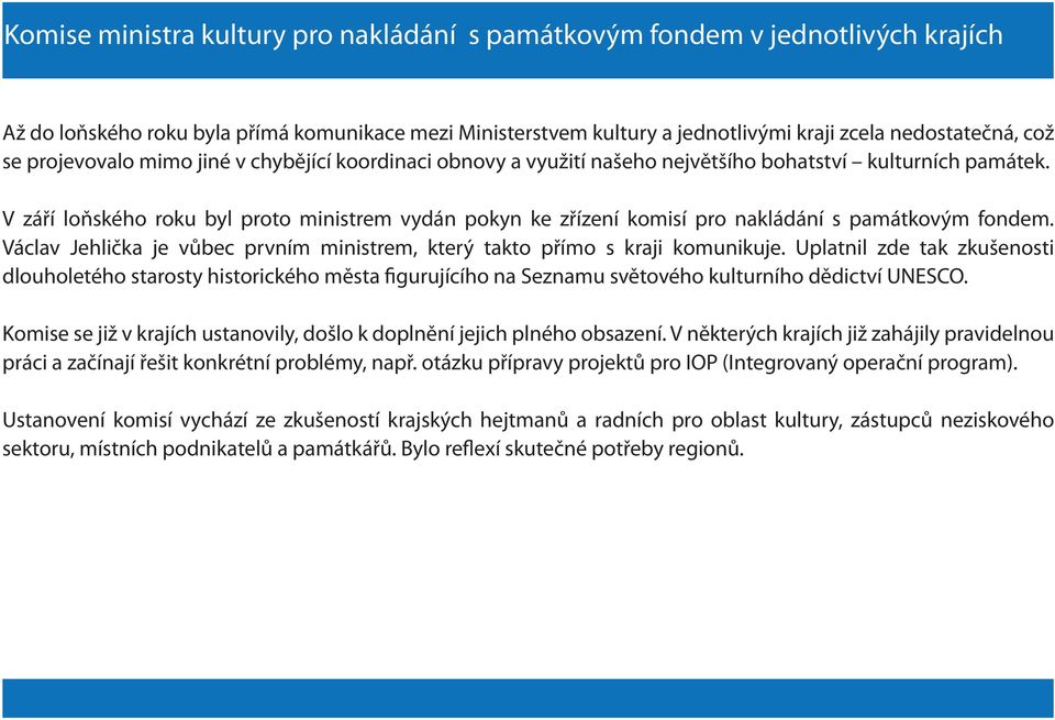 V září loňského roku byl proto ministrem vydán pokyn ke zřízení komisí pro nakládání s památkovým fondem. Václav Jehlička je vůbec prvním ministrem, který takto přímo s kraji komunikuje.