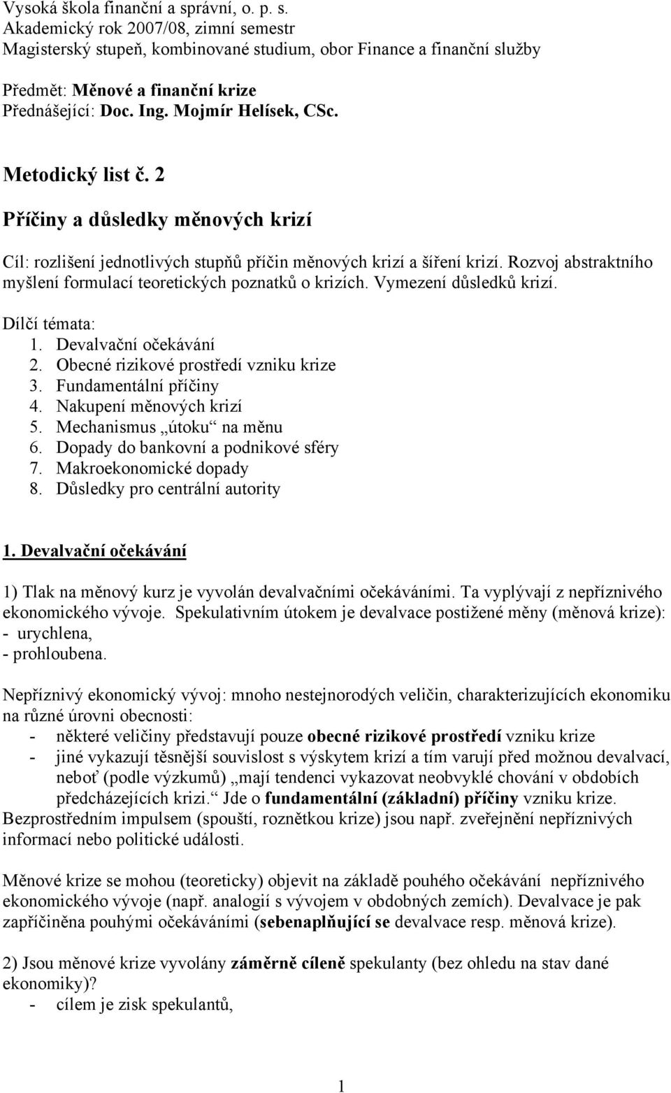 Rozvoj abstraktního myšlení formulací teoretických poznatků o krizích. Vymezení důsledků krizí. Dílčí témata: 1. Devalvační očekávání 2. Obecné rizikové prostředí vzniku krize 3.