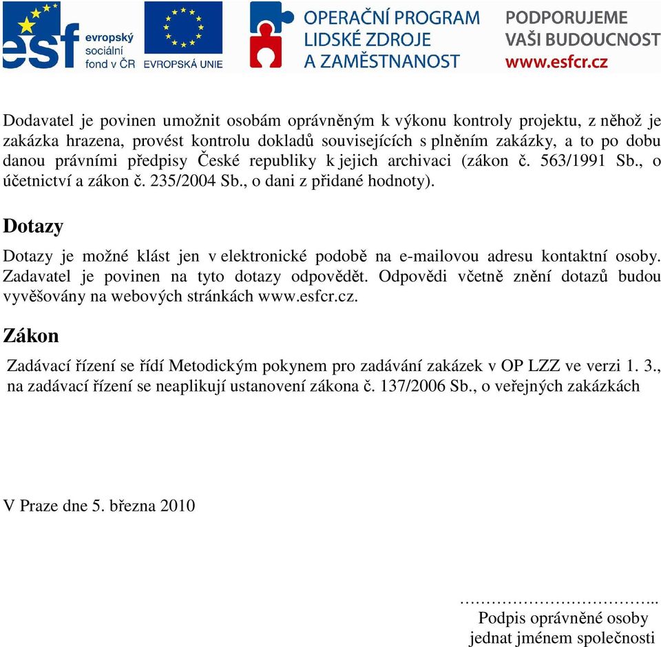 Dotazy Dotazy je možné klást jen v elektronické podobě na e-mailovou adresu kontaktní osoby. Zadavatel je povinen na tyto dotazy odpovědět.