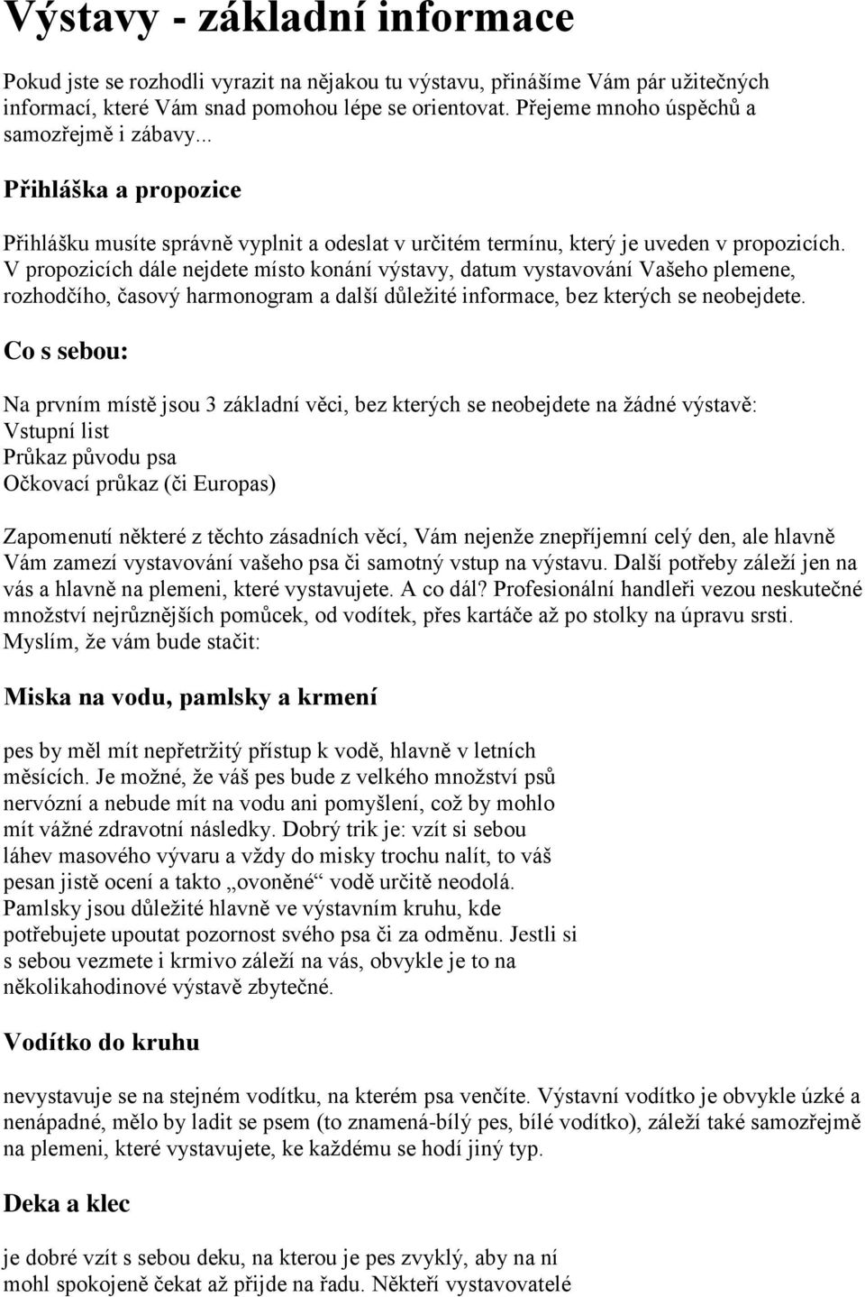 V propozicích dále nejdete místo konání výstavy, datum vystavování Vašeho plemene, rozhodčího, časový harmonogram a další důležité informace, bez kterých se neobejdete.