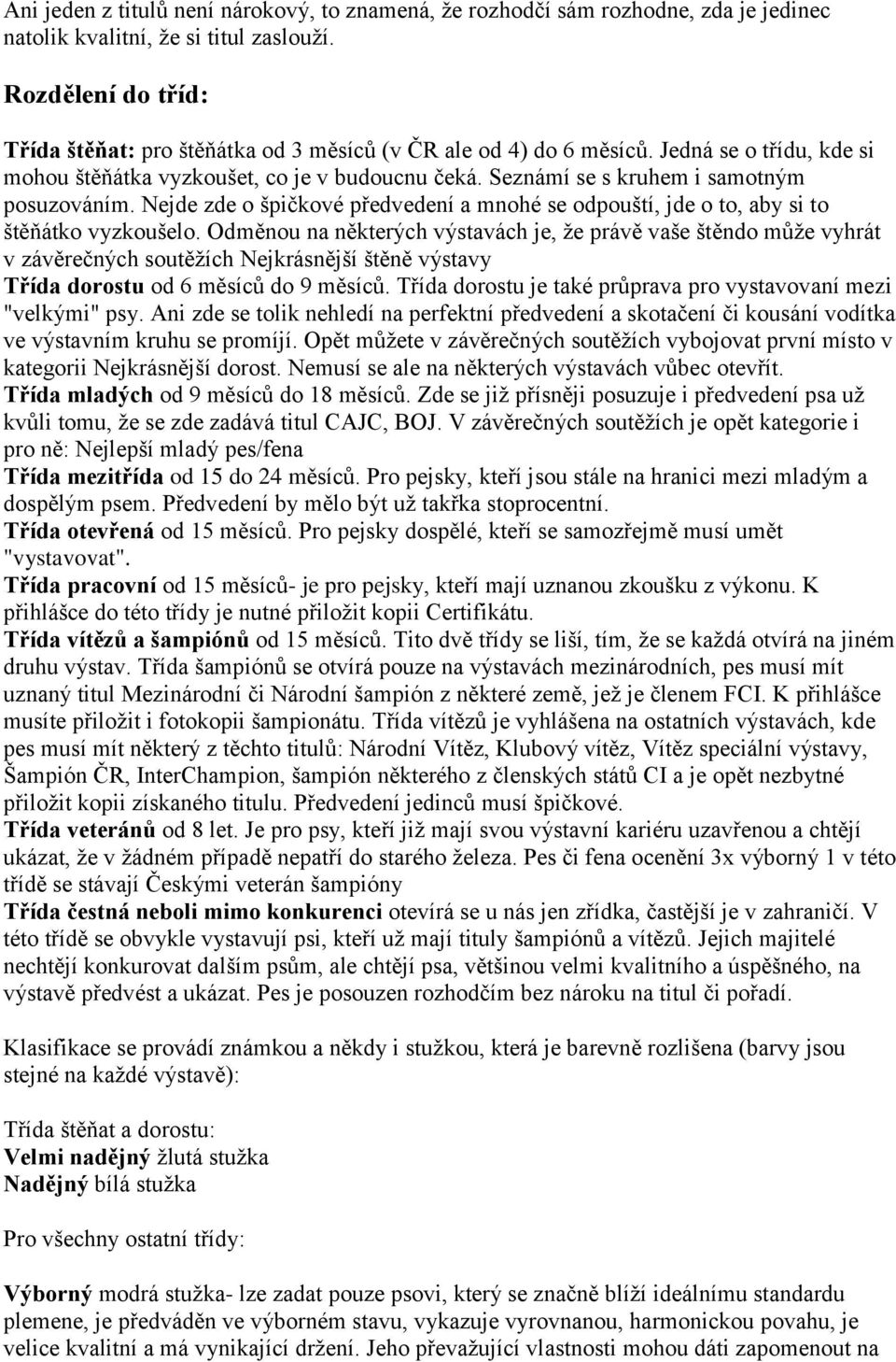 Seznámí se s kruhem i samotným posuzováním. Nejde zde o špičkové předvedení a mnohé se odpouští, jde o to, aby si to štěňátko vyzkoušelo.