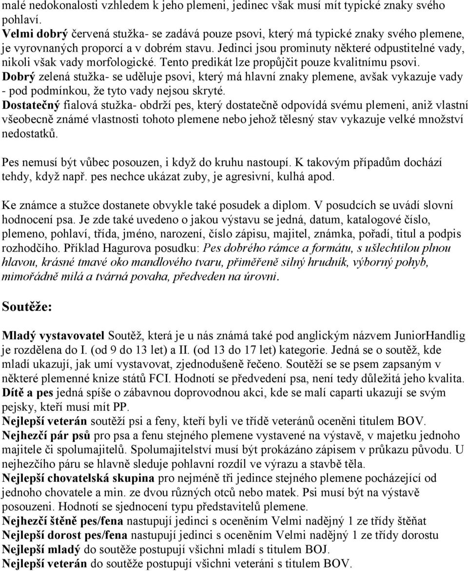 Jedinci jsou prominuty některé odpustitelné vady, nikoli však vady morfologické. Tento predikát lze propůjčit pouze kvalitnímu psovi.