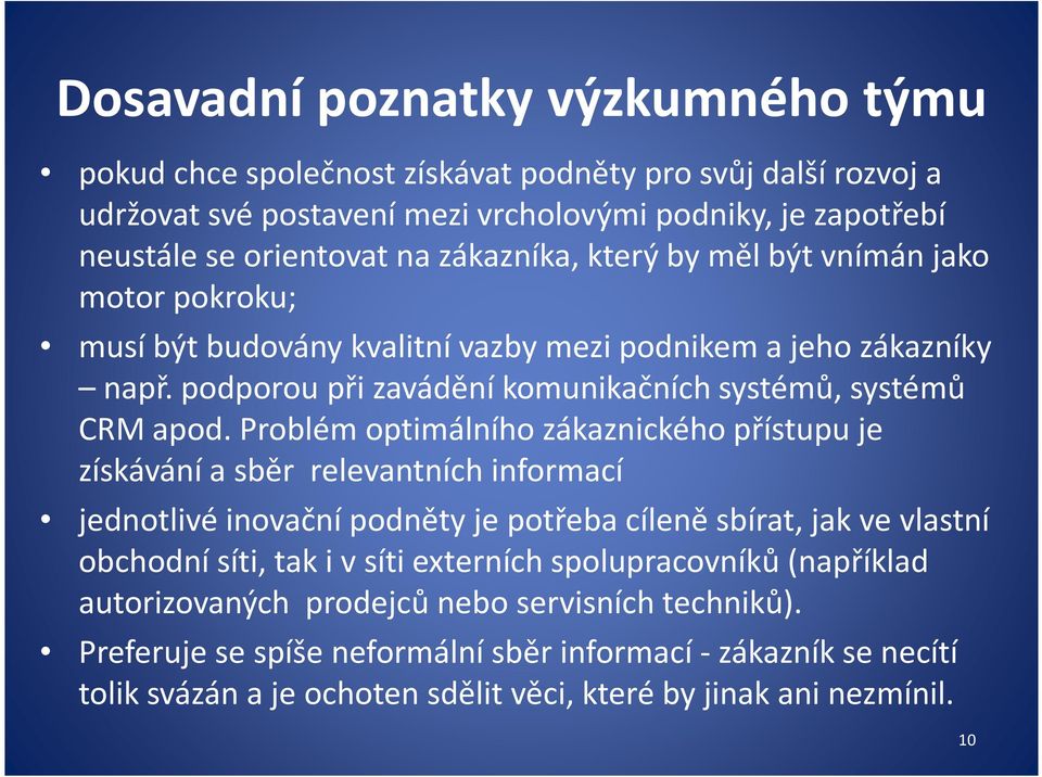 Problém optimálního zákaznického přístupu je získávání a sběr relevantních informací jednotlivé inovační podněty je potřeba cíleně sbírat, jak ve vlastní obchodní síti, tak i v síti externích