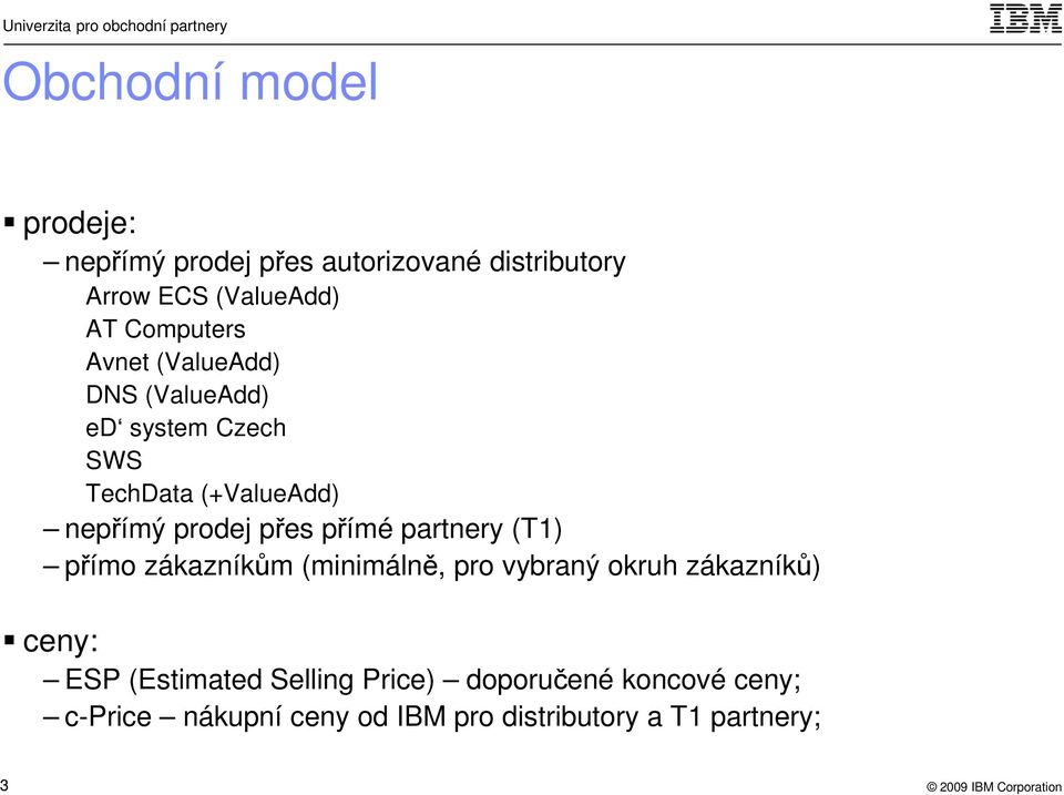 přes přímé partnery (T1) přímo zákazníkům (minimálně, pro vybraný okruh zákazníků) ceny: ESP