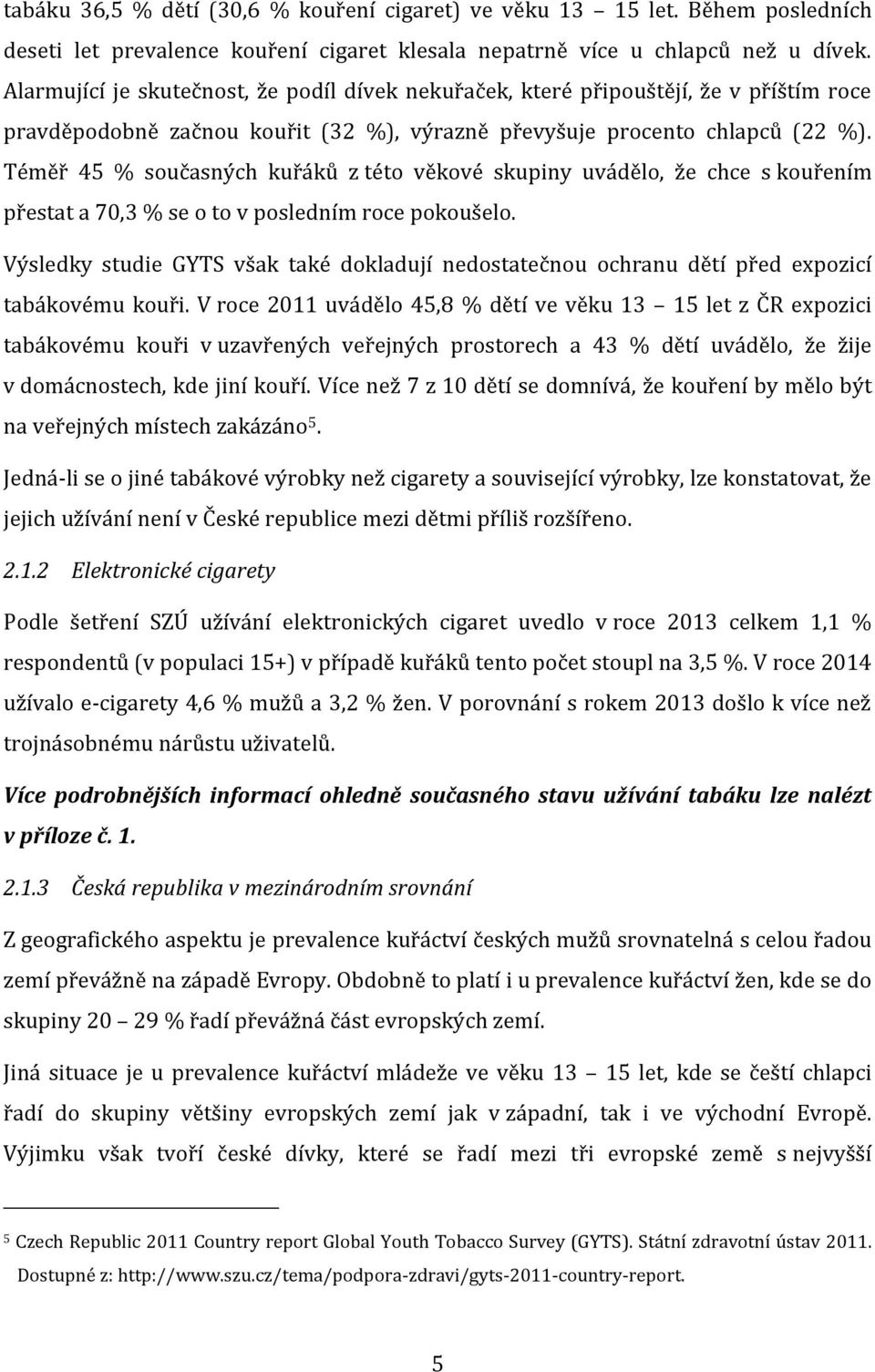 Téměř 45 % současných kuřáků z této věkové skupiny uvádělo, že chce s kouřením přestat a 70,3 % se o to v posledním roce pokoušelo.