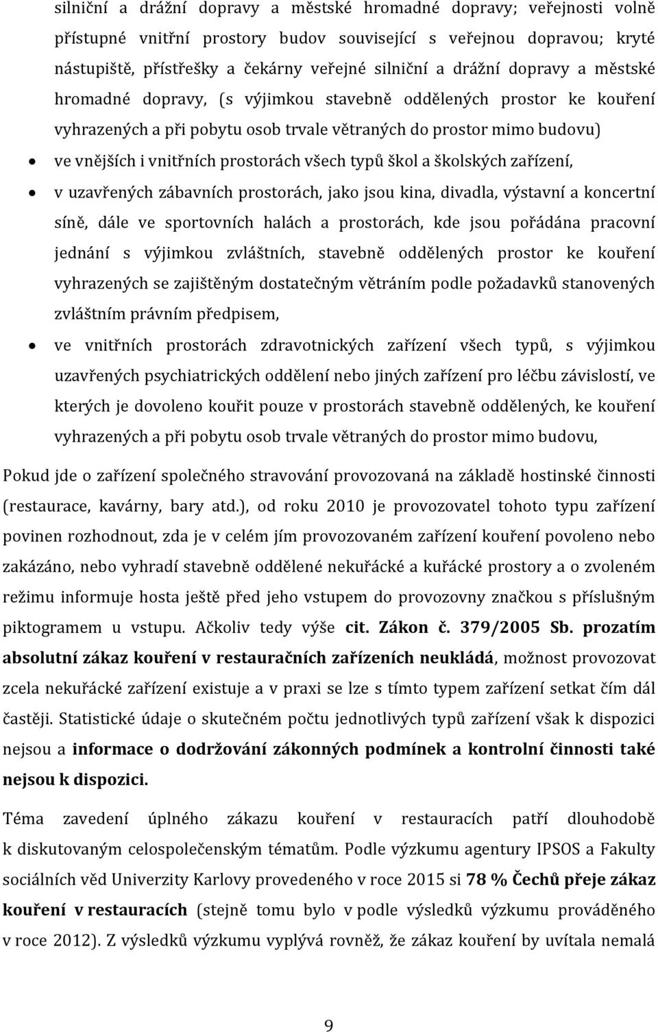 všech typů škol a školských zařízení, v uzavřených zábavních prostorách, jako jsou ki, divadla, výstavní a koncertní síně, dále ve sportovních halách a prostorách, kde jsou pořádá pracovní jednání s