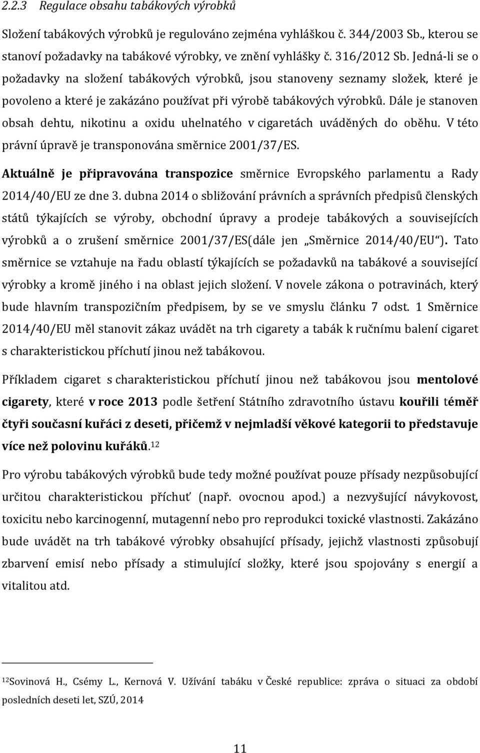 Dále je stanoven obsah dehtu, nikotinu a oxidu uheltého v cigaretách uváděných do oběhu. V této právní úpravě je transponová směrnice 2001/37/ES.