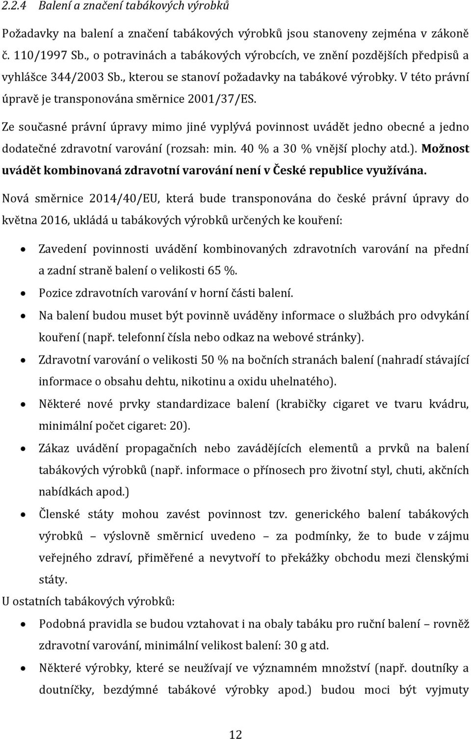 Ze současné právní úpravy mimo jiné vyplývá povinnost uvádět jedno obecné a jedno dodatečné zdravotní varování (rozsah: min. 40 % a 30 % vnější plochy atd.).