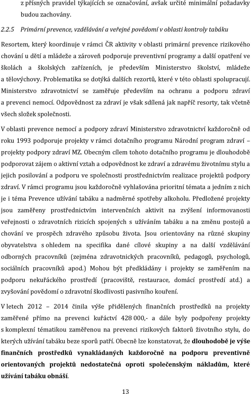 podporuje preventivní programy a další opatření ve školách a školských zařízeních, je především Ministerstvo školství, mládeže a tělovýchovy.