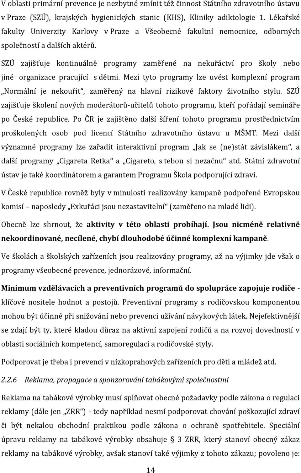 SZÚ zajišťuje kontinuálně programy zaměřené nekuřáctví pro školy nebo jiné organizace pracující s dětmi.