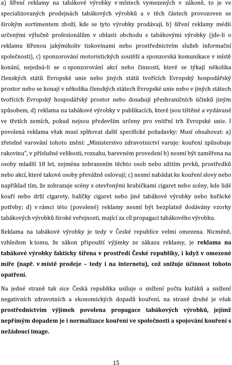 společnosti), c) sponzorování motoristických soutěží a sponzorská komunikace v místě konání, nejedná-li se o sponzorování akcí nebo činností, které se týkají několika členských států Evropské unie