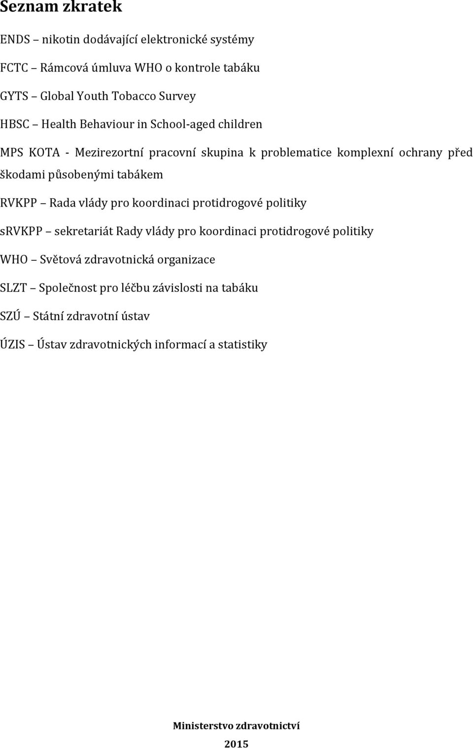 Rada vlády pro koordici protidrogové politiky srvkpp sekretariát Rady vlády pro koordici protidrogové politiky WHO Světová zdravotnická organizace