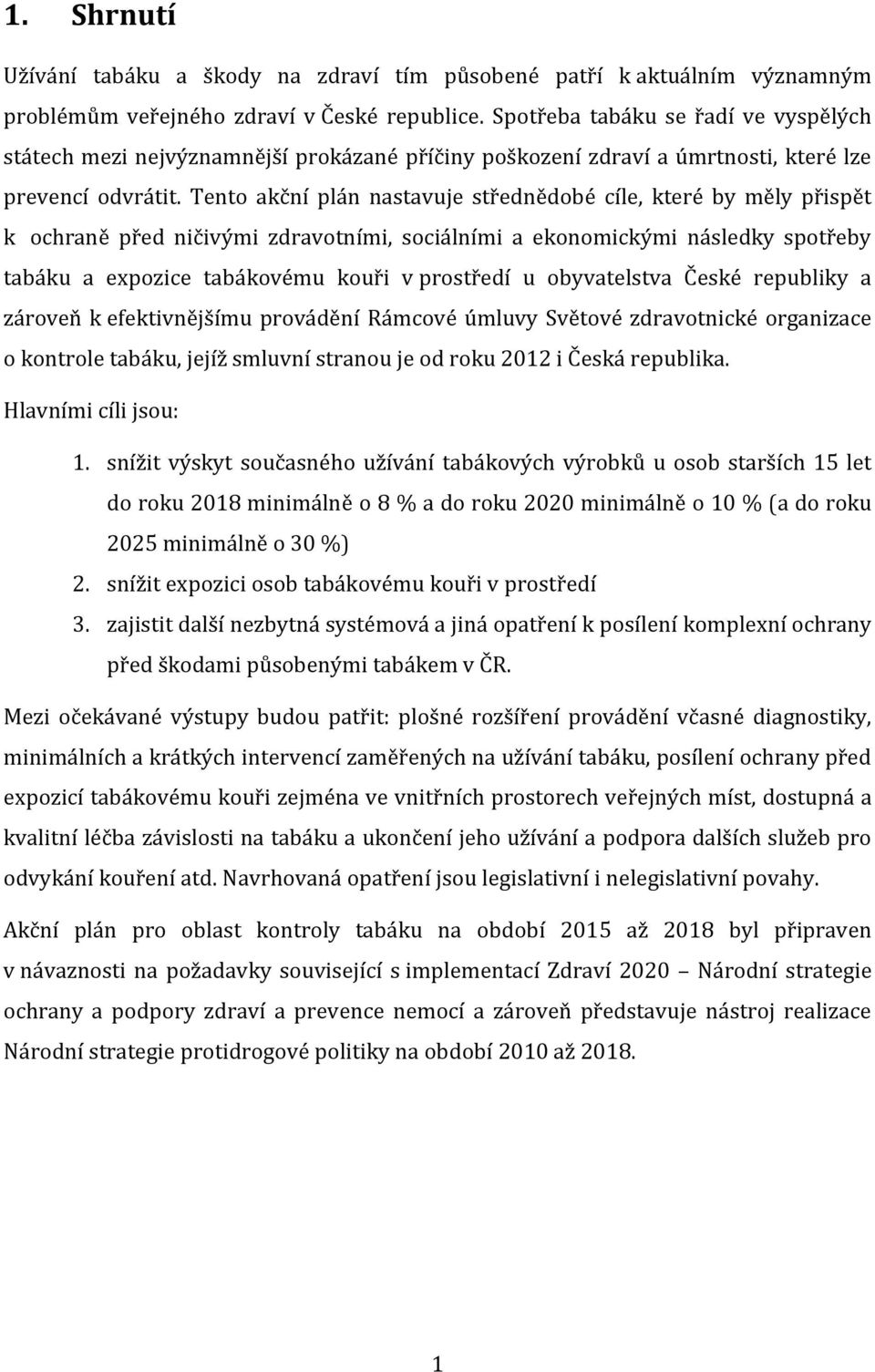 Tento akční plán stavuje střednědobé cíle, které by měly přispět k ochraně před ničivými zdravotními, sociálními a ekonomickými následky spotřeby tabáku a expozice tabákovému kouři v prostředí u