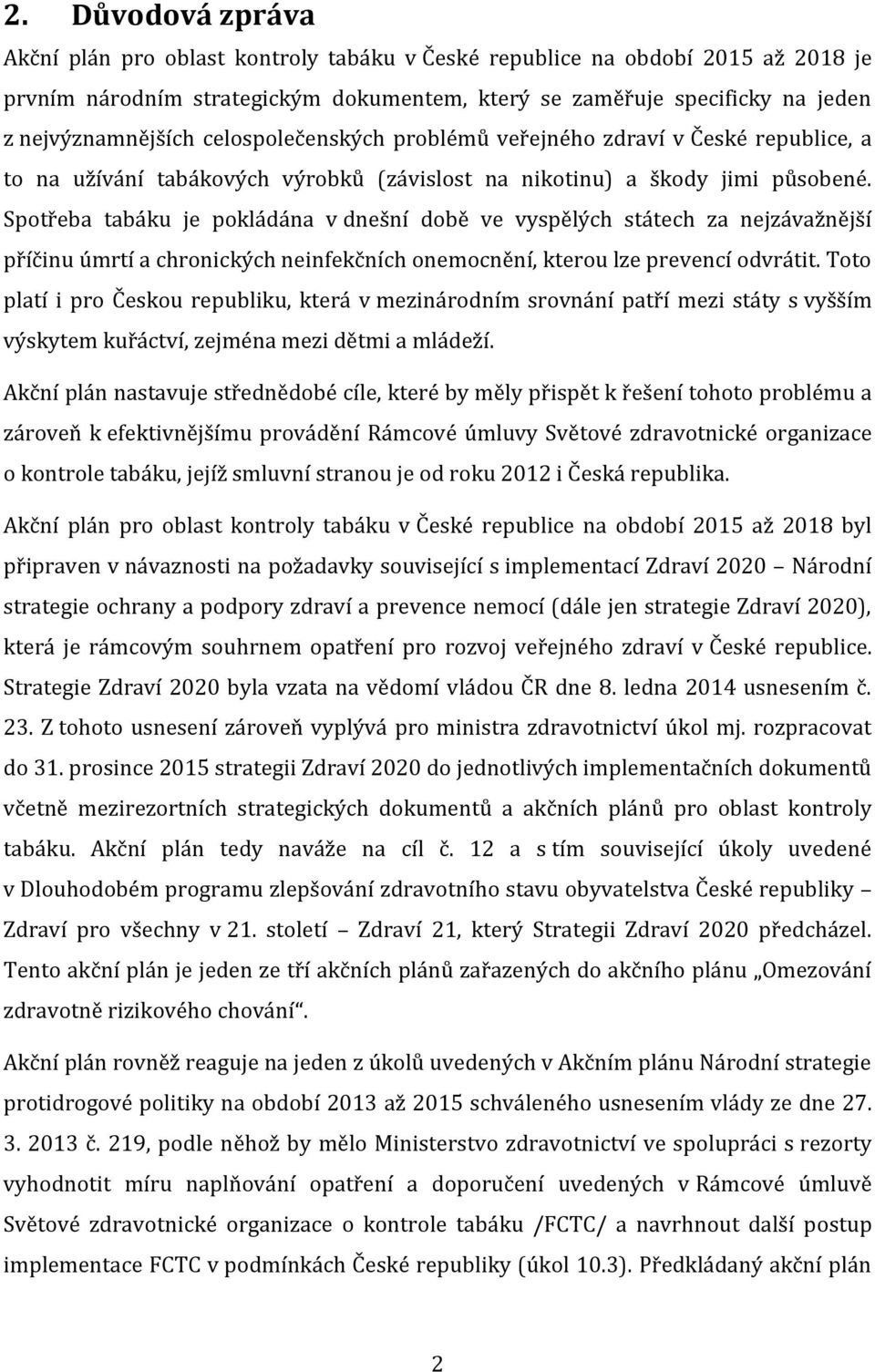 Spotřeba tabáku je pokládá v dnešní době ve vyspělých státech za nejzávažnější příčinu úmrtí a chronických neinfekčních onemocnění, kterou lze prevencí odvrátit.