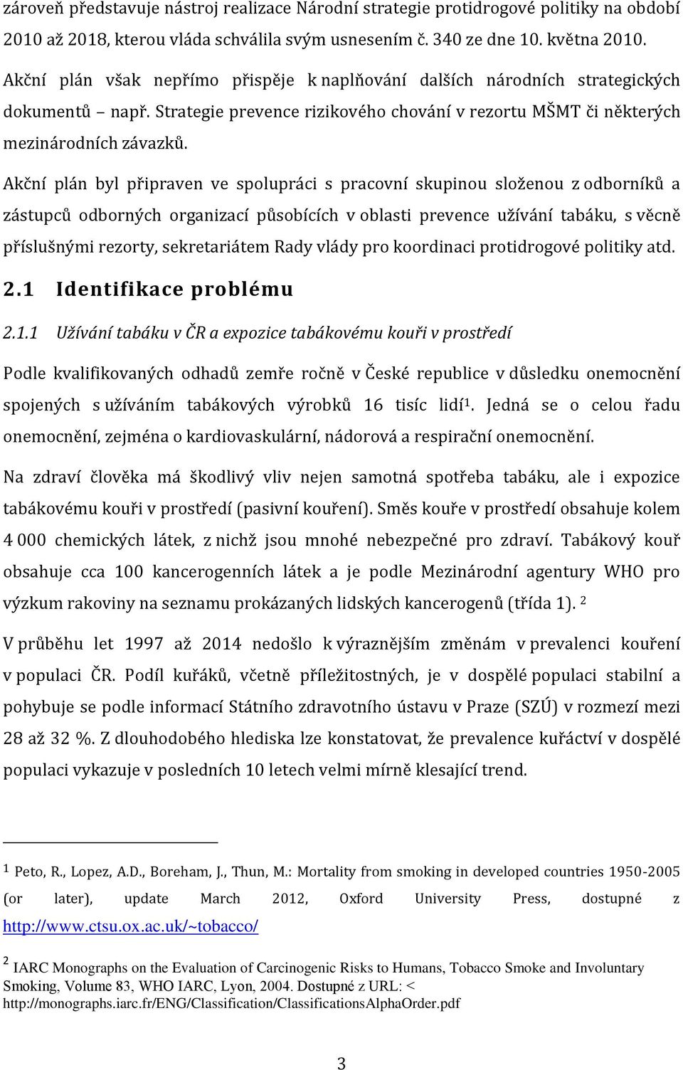 Akční plán byl připraven ve spolupráci s pracovní skupinou složenou z odborníků a zástupců odborných organizací působících v oblasti prevence užívání tabáku, s věcně příslušnými rezorty,