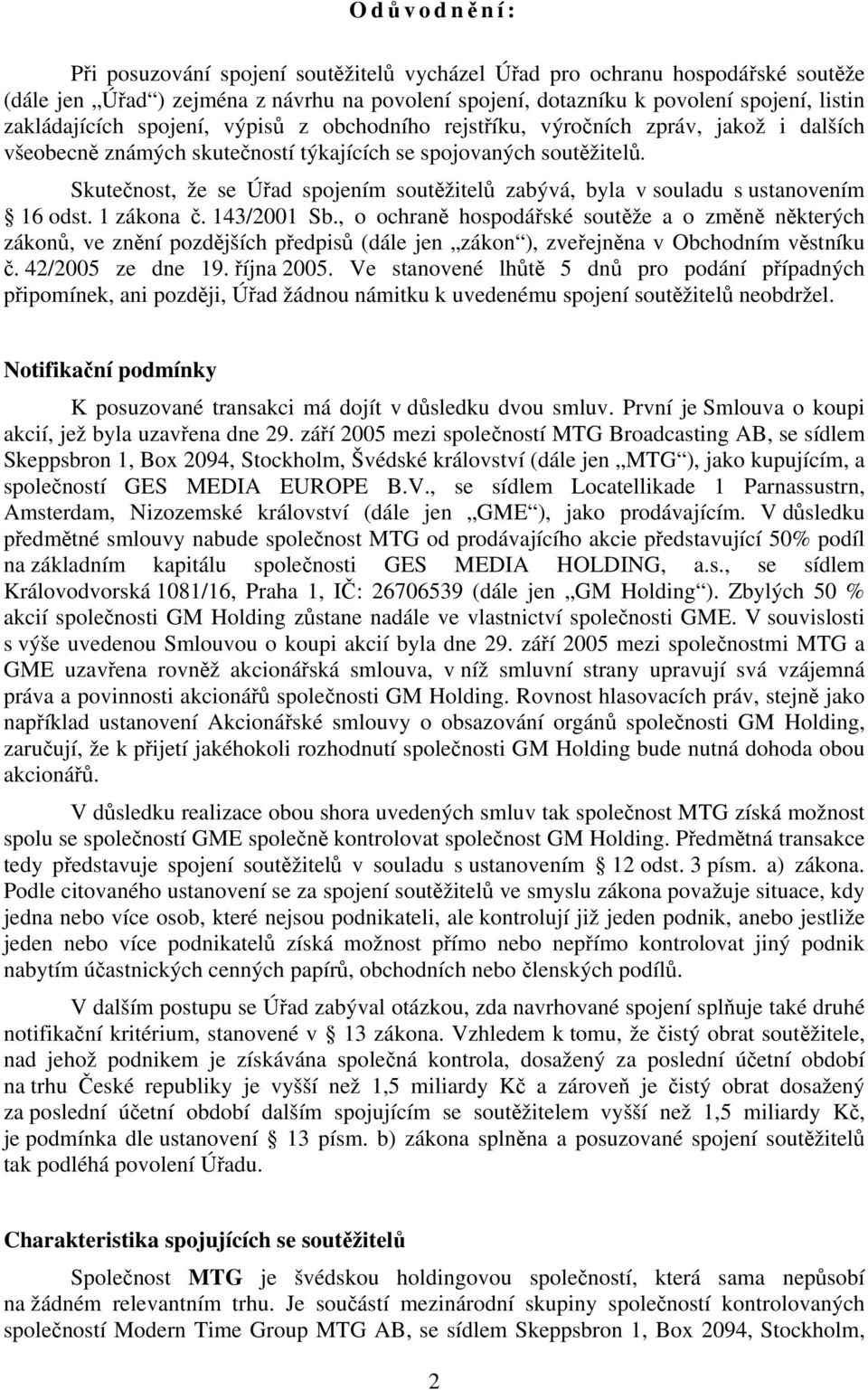 Skutečnost, že se Úřad spojením soutěžitelů zabývá, byla v souladu s ustanovením 16 odst. 1 zákona č. 143/2001 Sb.