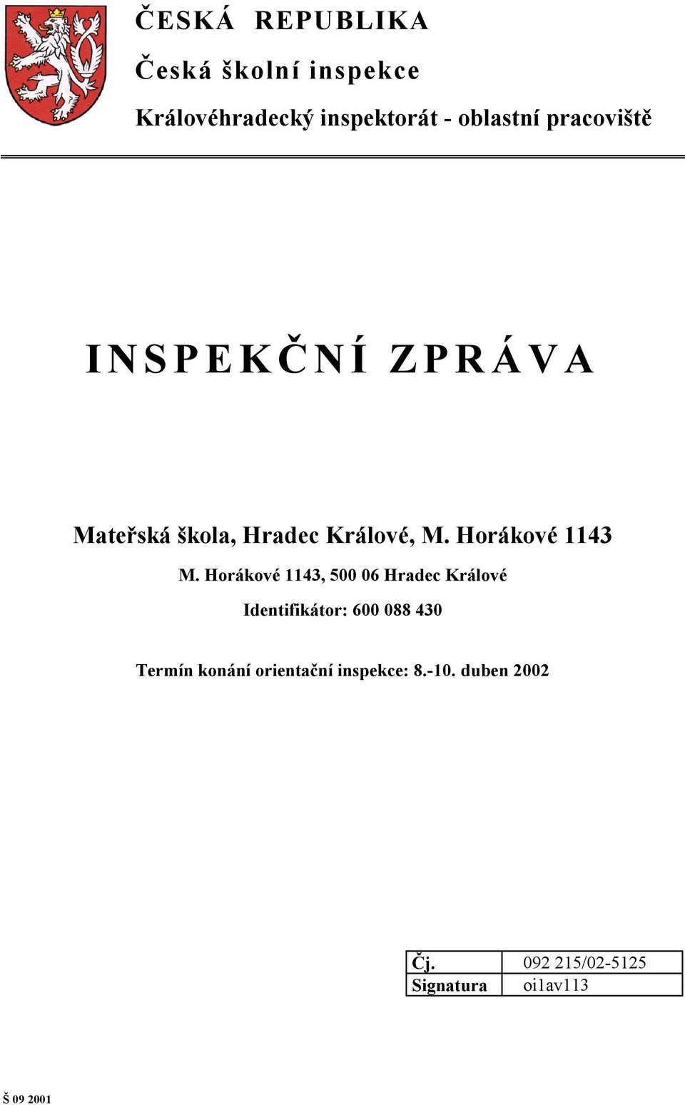 Horákové 1143, 500 06 Hradec Králové Identifikátor: 600 088 430 Termín konání