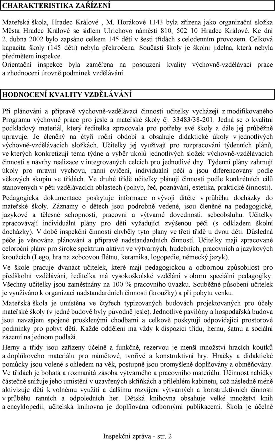 Orientační inspekce byla zaměřena na posouzení kvality výchovně-vzdělávací práce a zhodnocení úrovně podmínek vzdělávání.