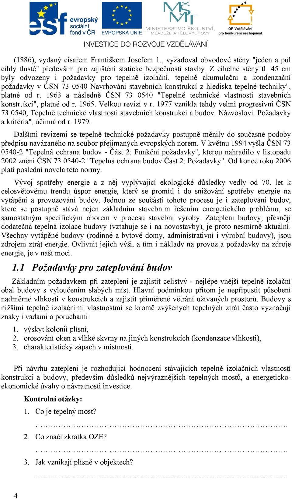 1963 a následně ČSN 73 0540 "Tepelně technické vlastnosti stavebních konstrukcí", platné od r. 1965. Velkou revizí v r.