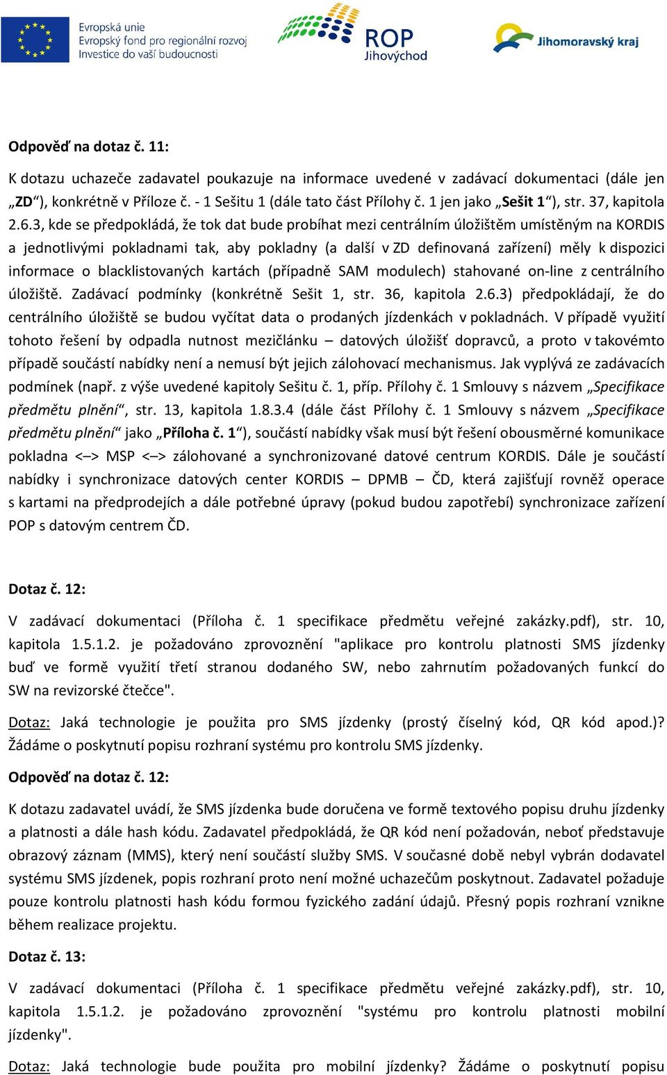 3, kde se předpokládá, že tok dat bude probíhat mezi centrálním úložištěm umístěným na KORDIS a jednotlivými pokladnami tak, aby pokladny (a další v ZD definovaná zařízení) měly k dispozici informace