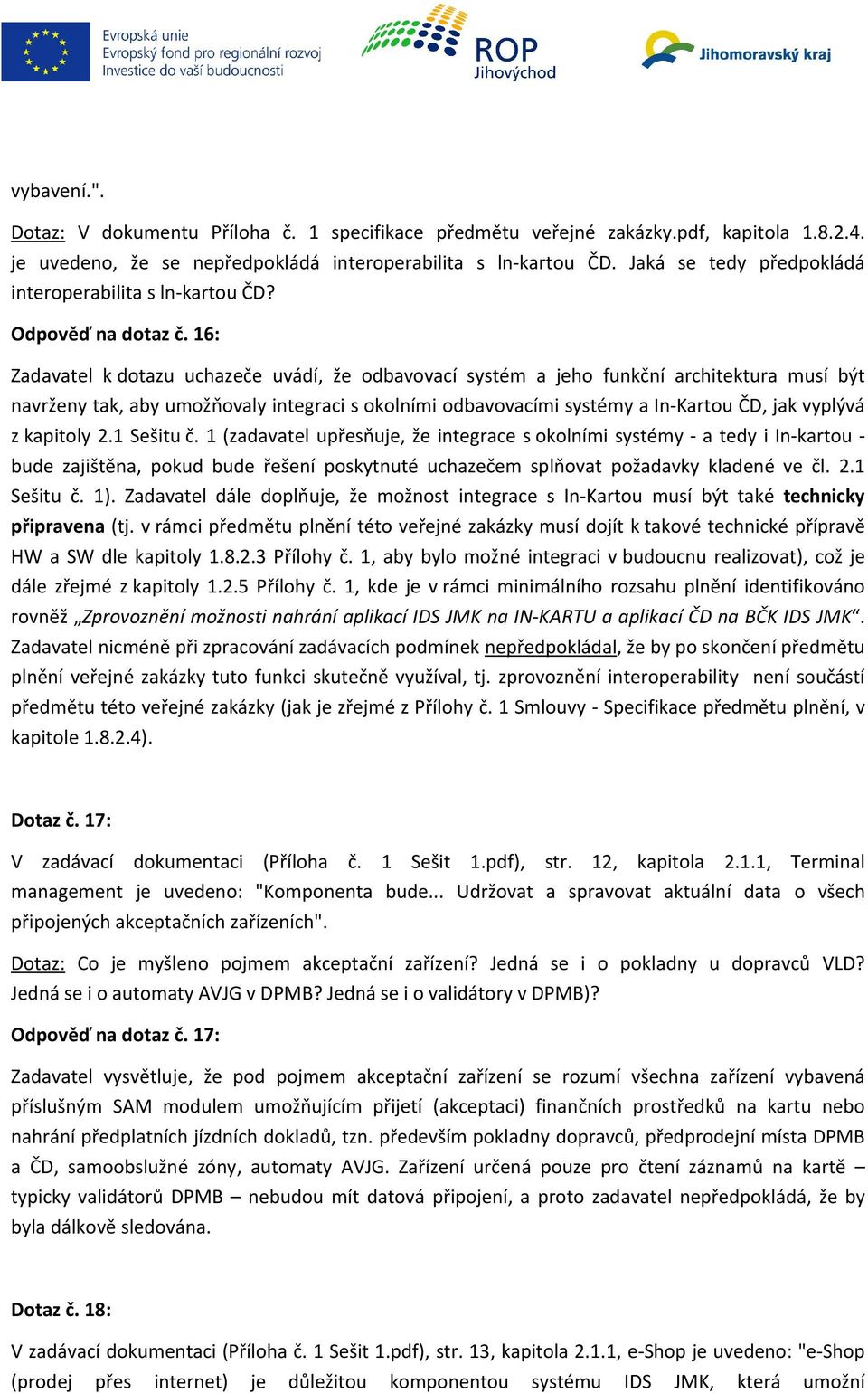 16: Zadavatel k dotazu uchazeče uvádí, že odbavovací systém a jeho funkční architektura musí být navrženy tak, aby umožňovaly integraci s okolními odbavovacími systémy a In-Kartou ČD, jak vyplývá z