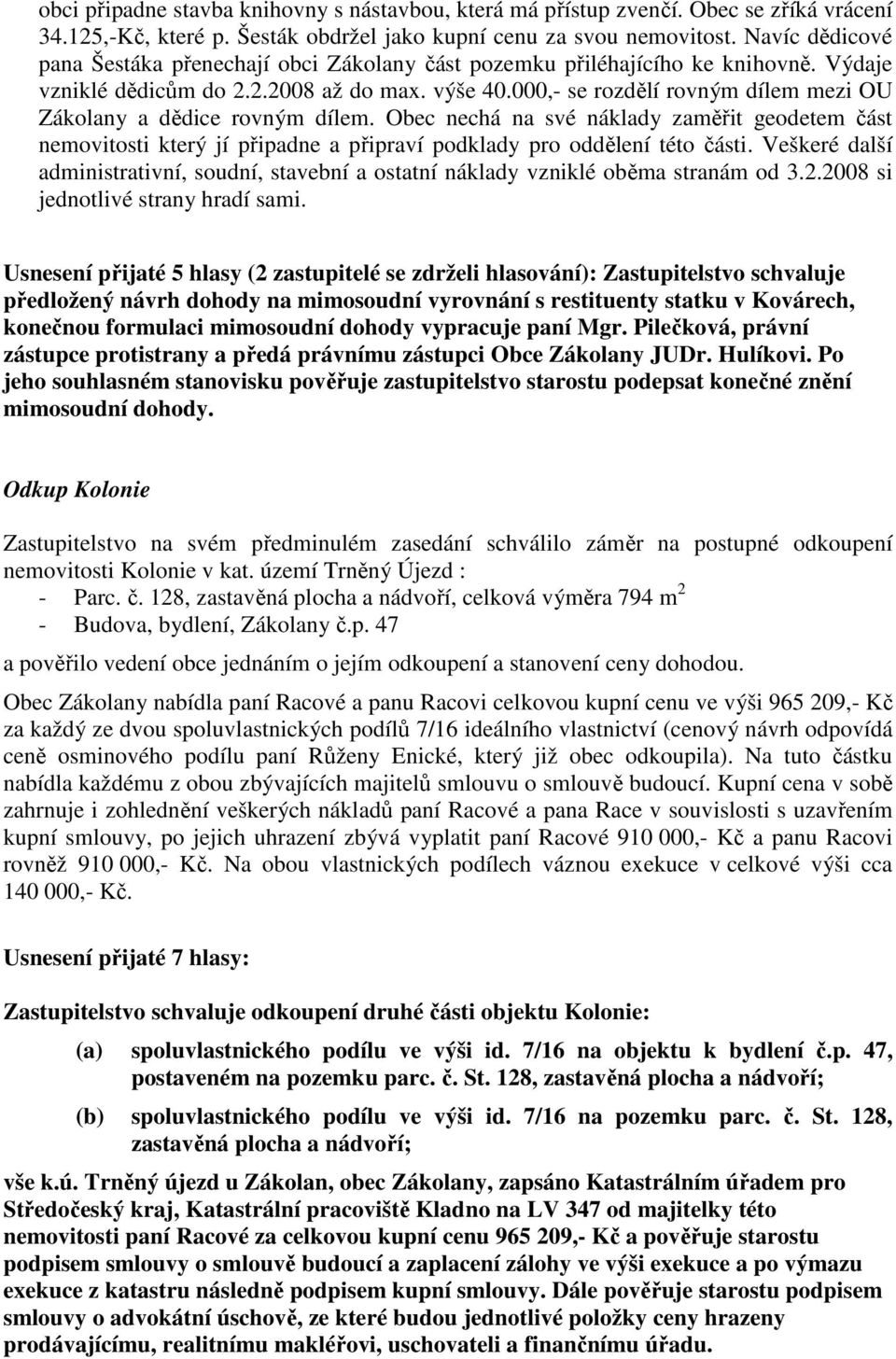 000,- se rozdělí rovným dílem mezi OU Zákolany a dědice rovným dílem. Obec nechá na své náklady zaměřit geodetem část nemovitosti který jí připadne a připraví podklady pro oddělení této části.