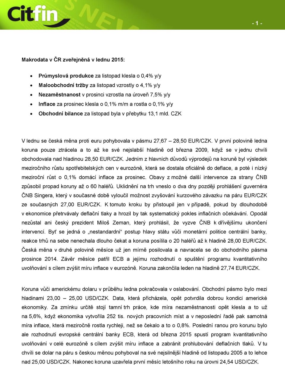 V první polovině ledna koruna pouze ztrácela a to až ke své nejslabší hladině od března 2009, když se v jednu chvíli obchodovala nad hladinou 28,50 EUR/CZK.