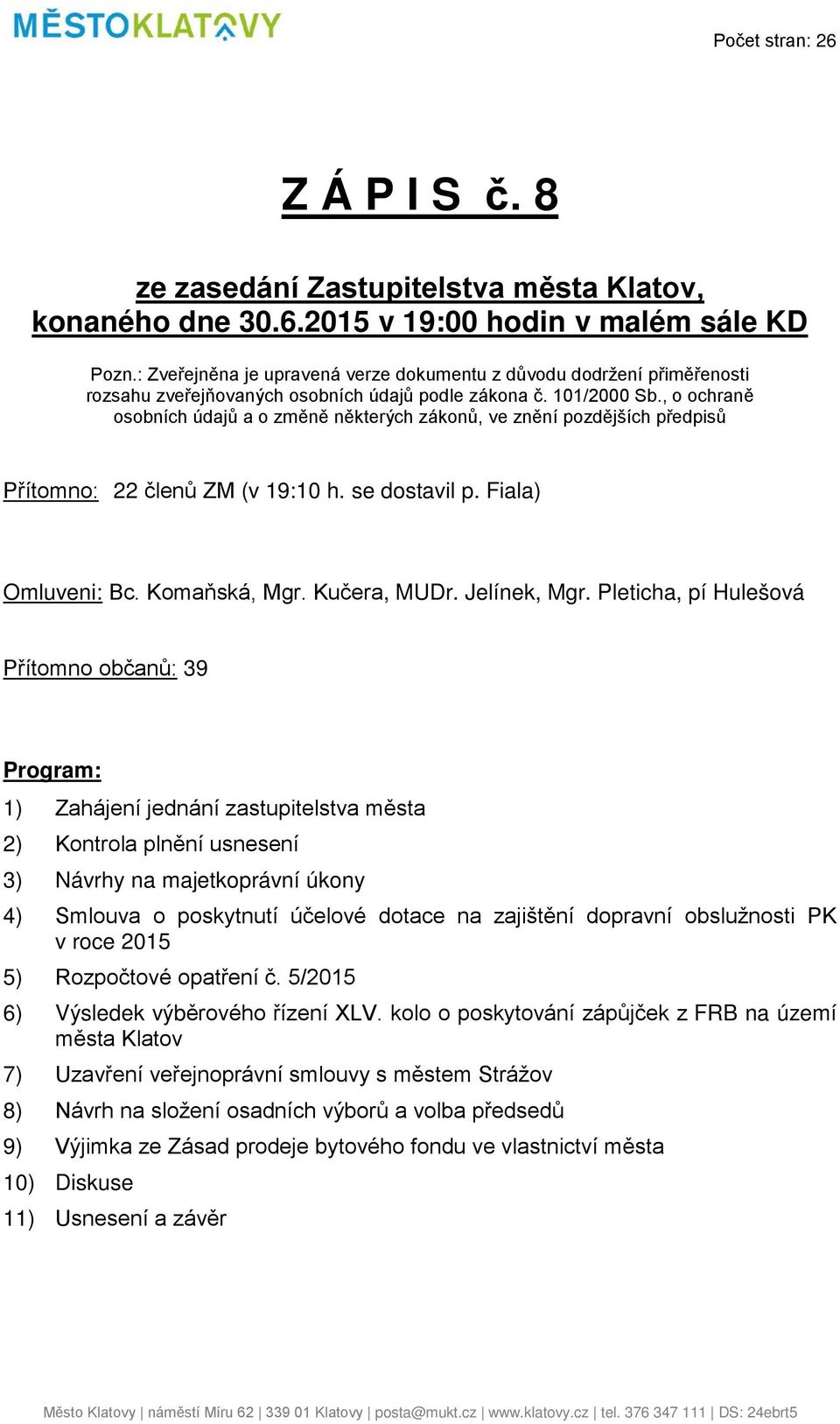 , o ochraně osobních údajů a o změně některých zákonů, ve znění pozdějších předpisů Přítomno: 22 členů ZM (v 19:10 h. se dostavil p. Fiala) Omluveni: Bc. Komaňská, Mgr. Kučera, MUDr. Jelínek, Mgr.