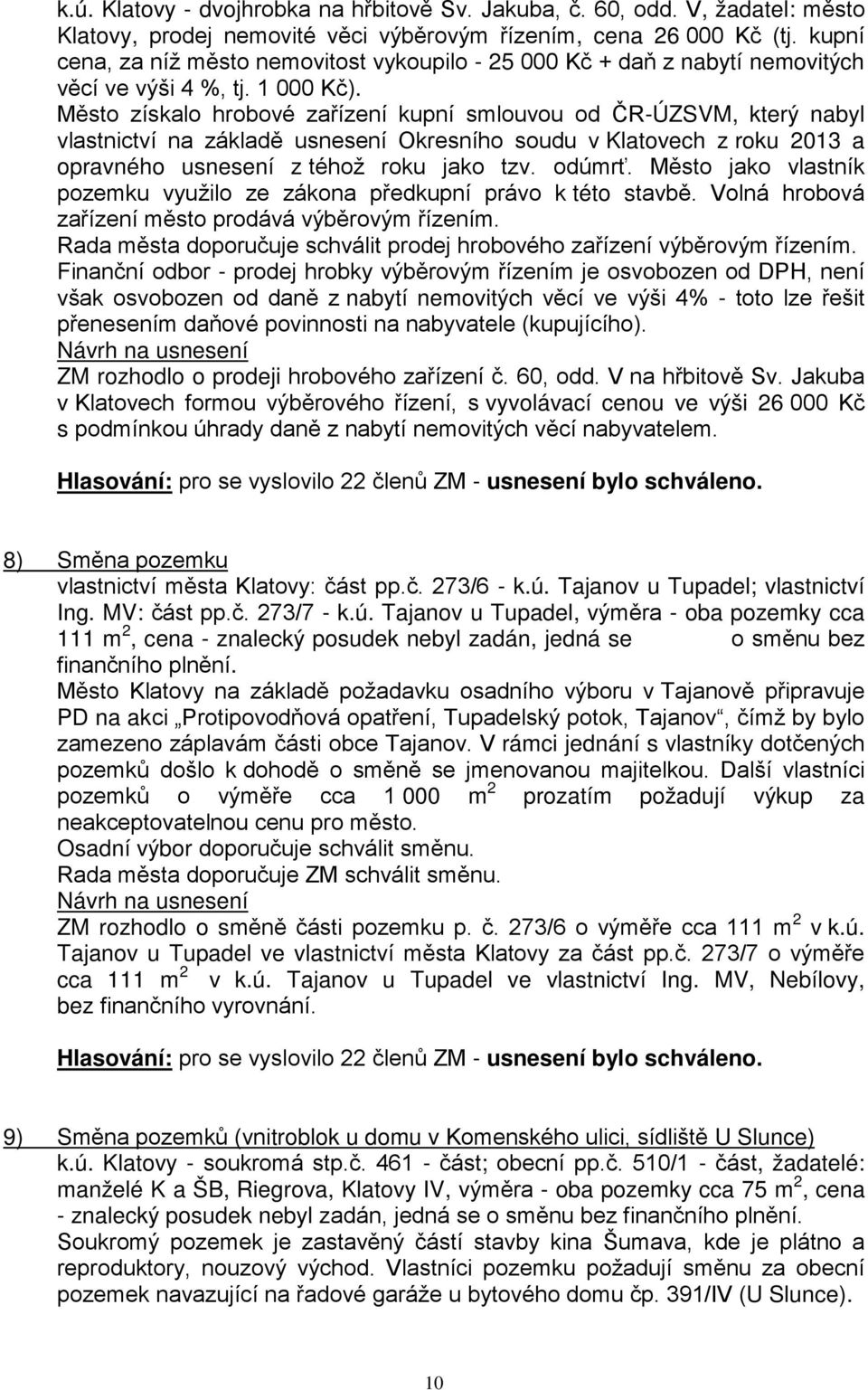 Město získalo hrobové zařízení kupní smlouvou od ČR-ÚZSVM, který nabyl vlastnictví na základě usnesení Okresního soudu v Klatovech z roku 2013 a opravného usnesení z téhož roku jako tzv. odúmrť.