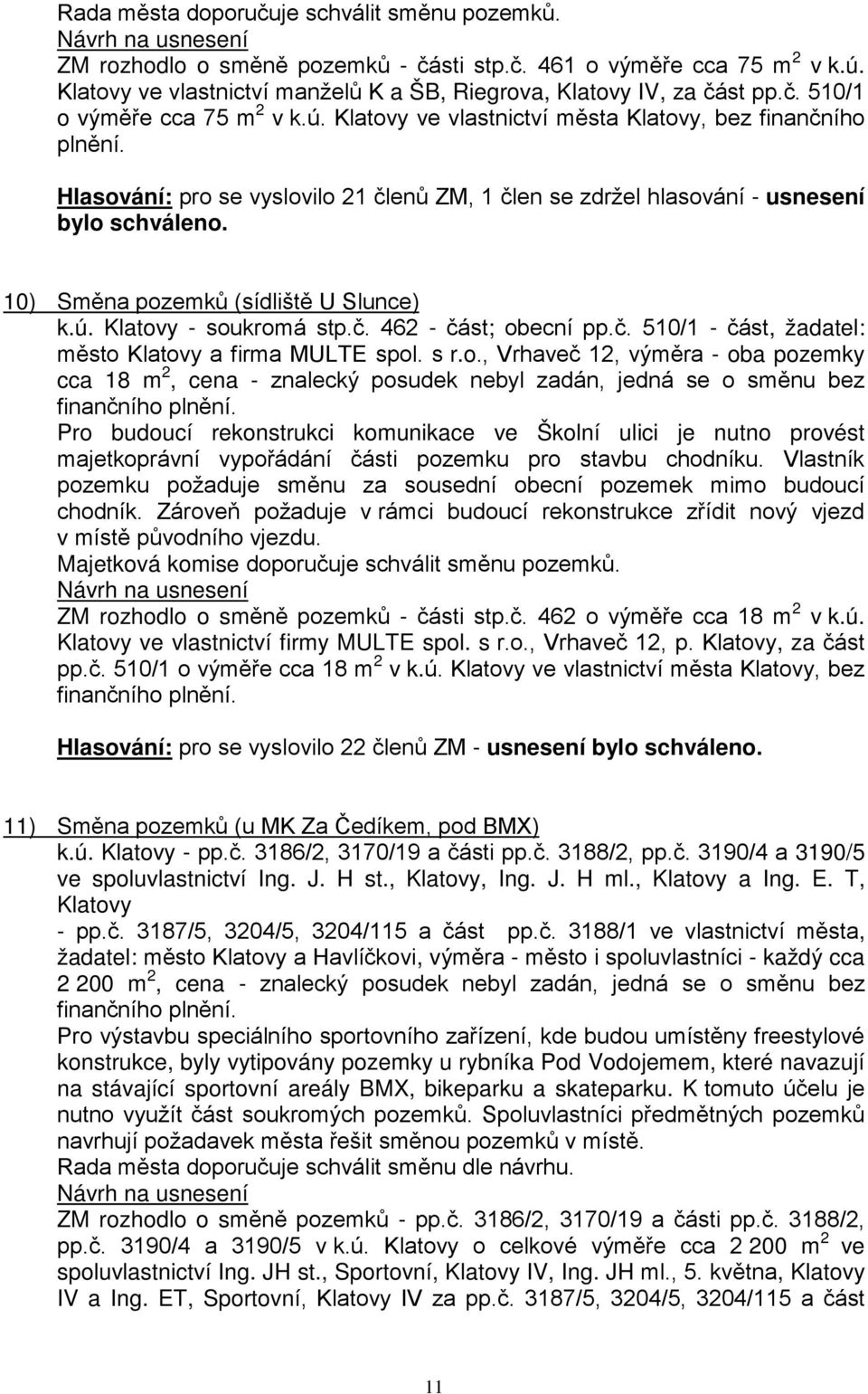 ú. Klatovy - soukromá stp.č. 462 - část; obecní pp.č. 510/1 - část, žadatel: město Klatovy a firma MULTE spol. s r.o., Vrhaveč 12, výměra - oba pozemky cca 18 m 2, cena - znalecký posudek nebyl zadán, jedná se o směnu bez finančního plnění.