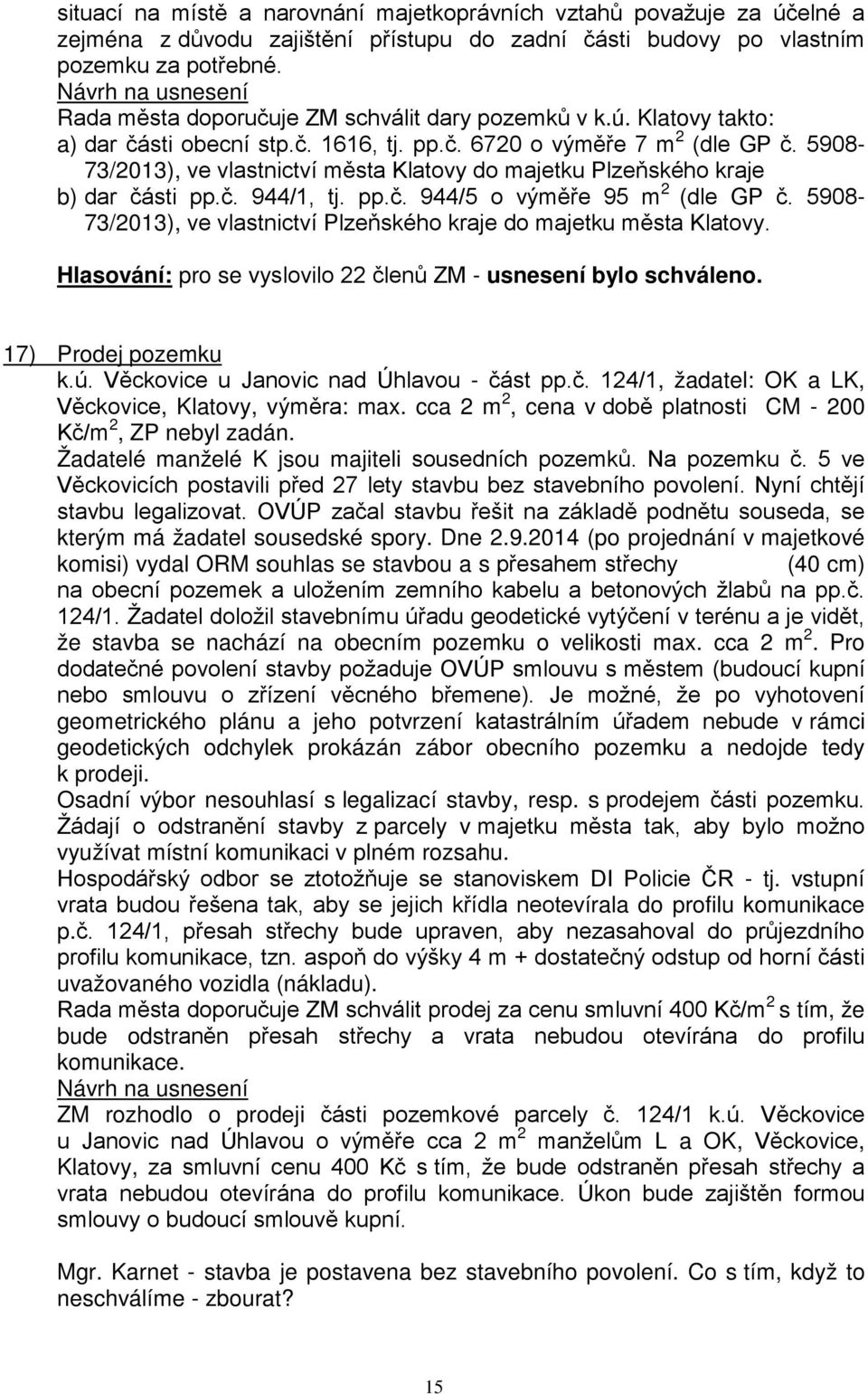 5908-73/2013), ve vlastnictví města Klatovy do majetku Plzeňského kraje b) dar části pp.č. 944/1, tj. pp.č. 944/5 o výměře 95 m 2 (dle GP č.