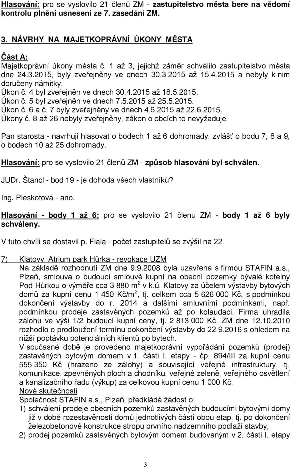 5.2015 až 25.5.2015. Úkon č. 6 a č. 7 byly zveřejněny ve dnech 4.6.2015 až 22.6.2015. Úkony č. 8 až 26 nebyly zveřejněny, zákon o obcích to nevyžaduje.