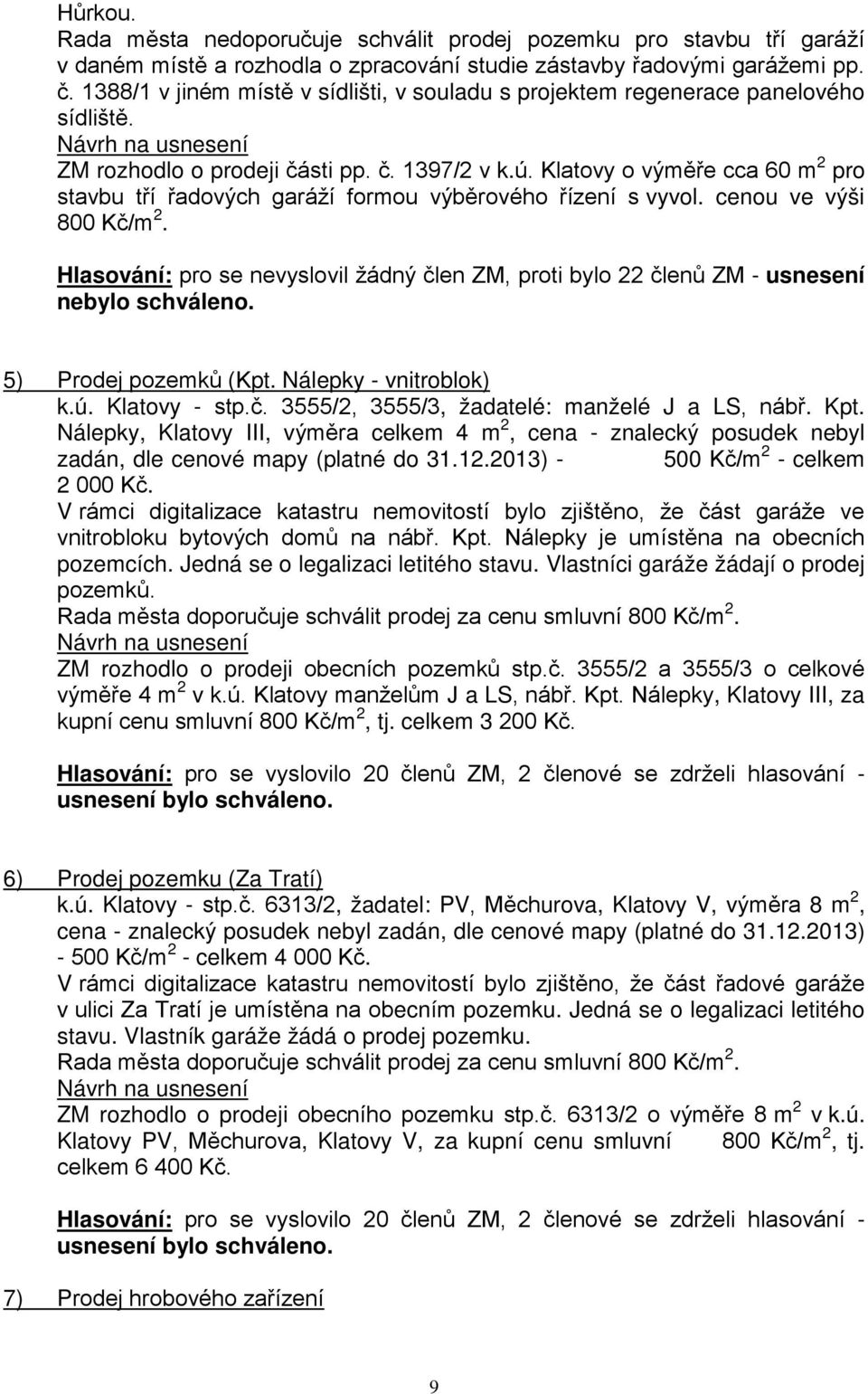 Klatovy o výměře cca 60 m 2 pro stavbu tří řadových garáží formou výběrového řízení s vyvol. cenou ve výši 800 Kč/m 2.