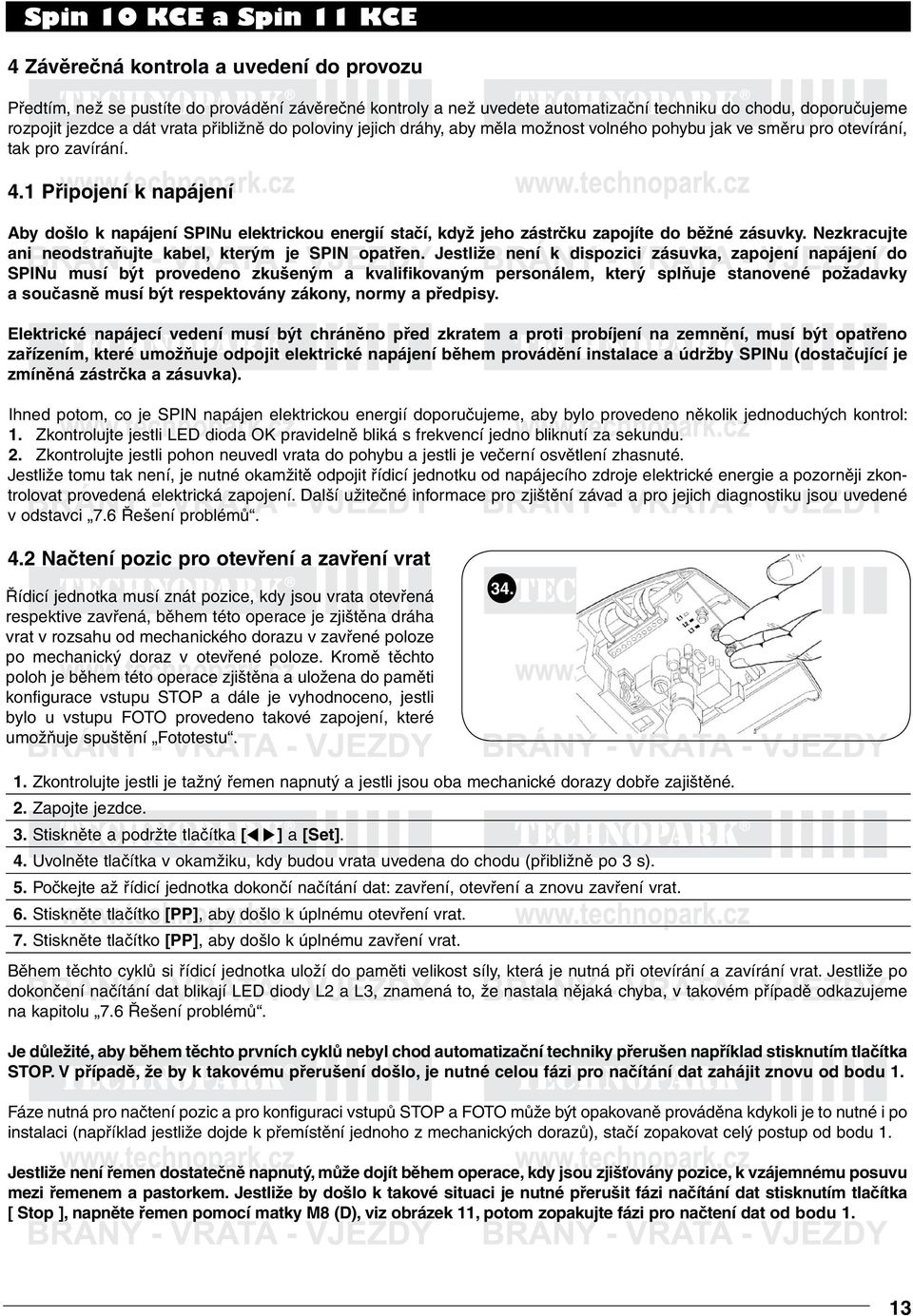 1 Připojení k napájení Aby došlo k napájení SPINu elektrickou energií stačí, když jeho zástrčku zapojíte do běžné zásuvky. Nezkracujte ani neodstraňujte kabel, kterým je SPIN opatřen.