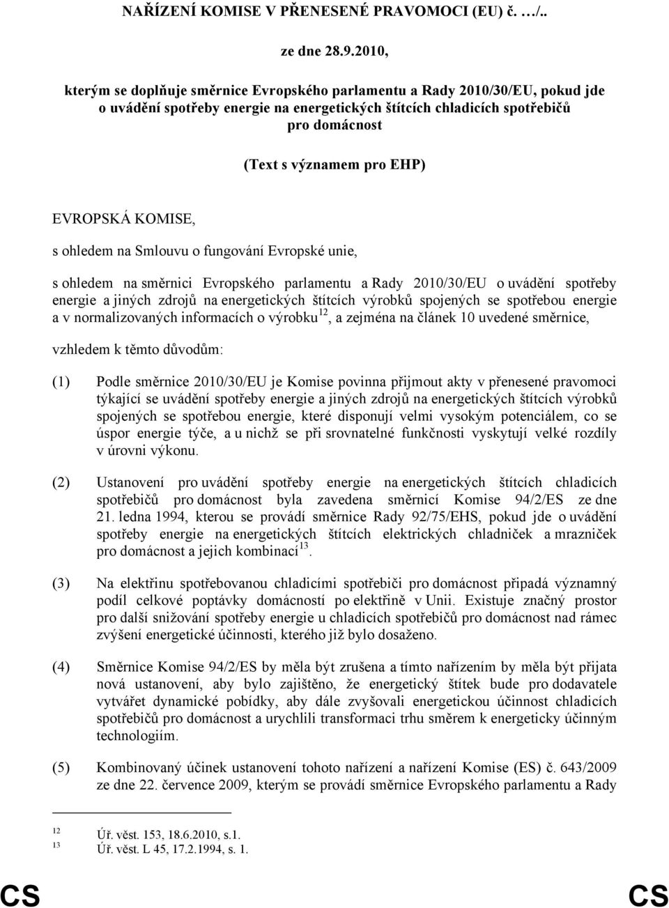 EVROPSKÁ KOMISE, s ohledem na Smlouvu o fungování Evropské unie, s ohledem na směrnici Evropského parlamentu a Rady 2010/30/EU o uvádění spotřeby energie a jiných zdrojů na energetických štítcích