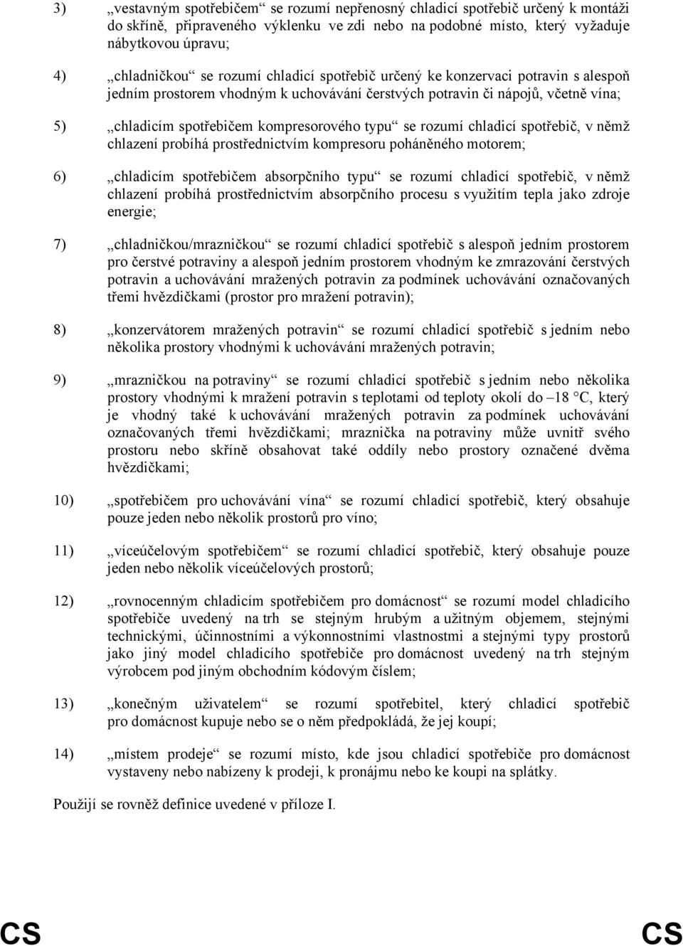 rozumí chladicí spotřebič, v němž chlazení probíhá prostřednictvím kompresoru poháněného motorem; 6) chladicím spotřebičem absorpčního typu se rozumí chladicí spotřebič, v němž chlazení probíhá