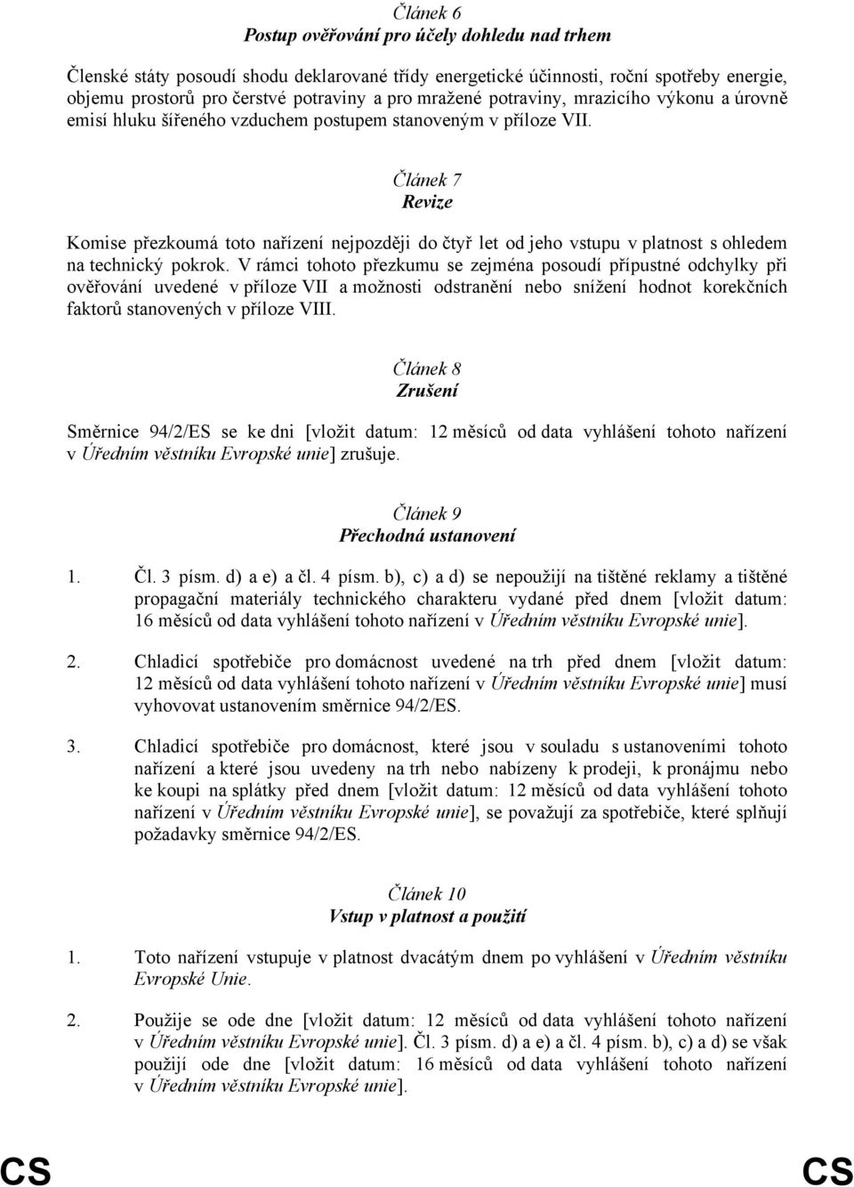 Článek 7 Revize Komise přezkoumá toto nařízení nejpozději do čtyř let od jeho vstupu v platnost s ohledem na technický pokrok.